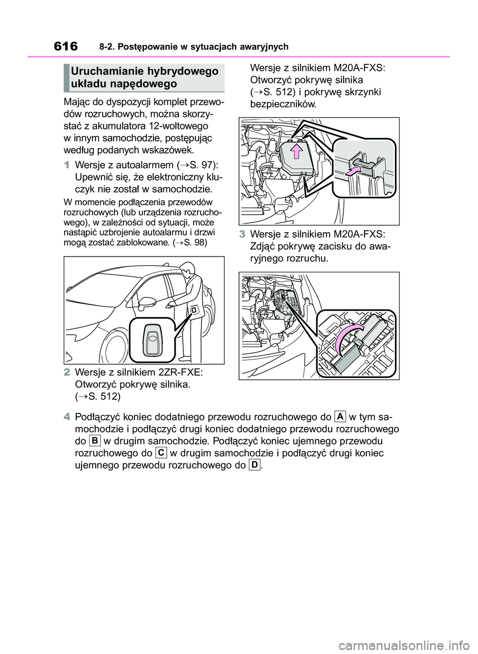 TOYOTA COROLLA HATCHBACK 2020  Instrukcja obsługi (in Polish) Majàc do dyspozycji komplet przewo-
dów rozruchowych, mo˝na skorzy-
staç z akumulatora 12-woltowego
w innym samochodzie, post´pujàc
wed∏ug podanych wskazówek.
1Wersje z autoalarmem (
S. 97):