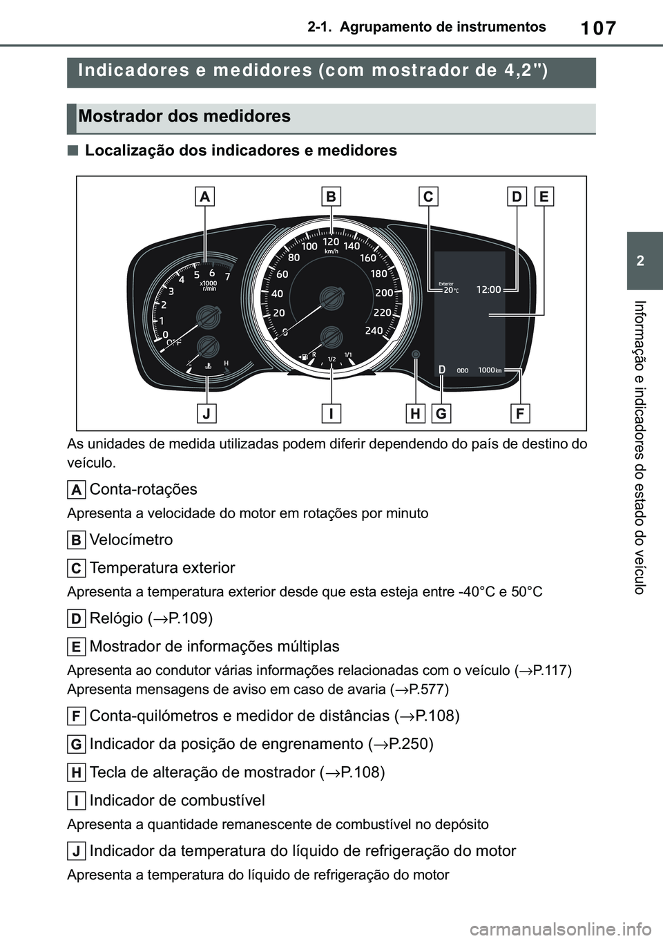 TOYOTA COROLLA HATCHBACK 2020  Manual de utilização (in Portuguese) 107
� �������$�J�U�X�S�D�P�H�Q�W�R��G�H��L�Q�V�W�U�X�P�H�Q�W�R�V
�,�Q�I�R�U�P�D�o�m�R��H��L�Q�G�L�F�D�G�R�U�H�V��G�R��H�V�W�D�G�R��G�R��Y�H�t�F�X�O�R
■�/�R�F�D�O�L�]�D�o�m�R��G�R�V�