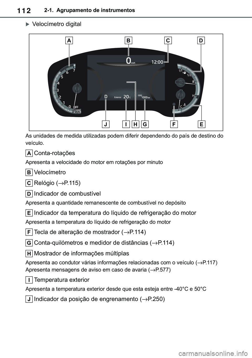 TOYOTA COROLLA HATCHBACK 2020  Manual de utilização (in Portuguese) 112�������$�J�U�X�S�D�P�H�Q�W�R��G�H��L�Q�V�W�U�X�P�H�Q�W�R�V
�X�9�H�O�R�F�t�P�H�W�U�R��G�L�J�L�W�D�O
�$�V��X�Q�L�G�D�G�H�V��G�H��P�H�G�L�G�D��X�W�L�O�L�]�D�G�D�V��S�R�G�H�P��G�L�I�H�U�