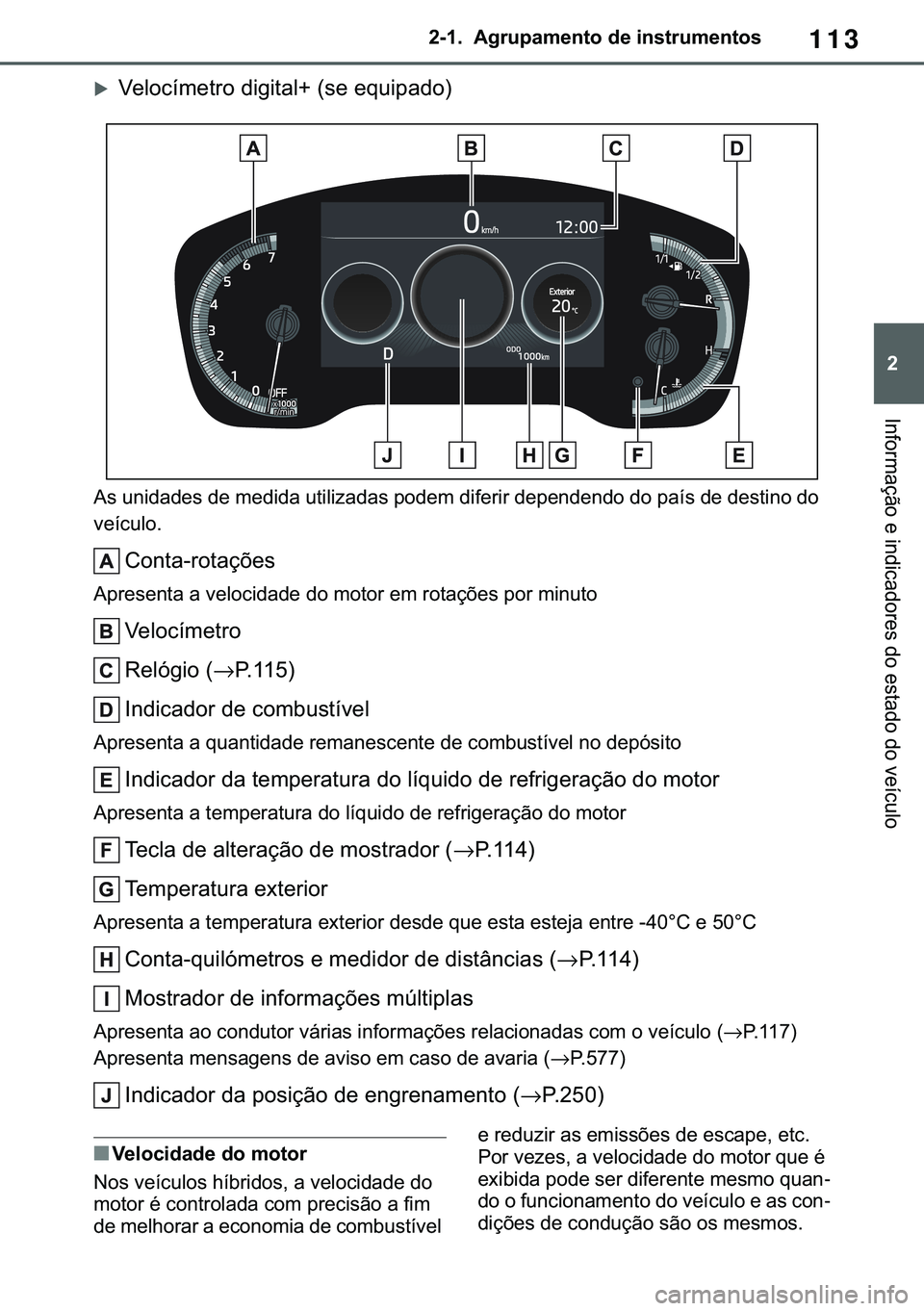 TOYOTA COROLLA HATCHBACK 2020  Manual de utilização (in Portuguese) 113
� �������$�J�U�X�S�D�P�H�Q�W�R��G�H��L�Q�V�W�U�X�P�H�Q�W�R�V
�,�Q�I�R�U�P�D�o�m�R��H��L�Q�G�L�F�D�G�R�U�H�V��G�R��H�V�W�D�G�R��G�R��Y�H�t�F�X�O�R
�X�9�H�O�R�F�t�P�H�W�U�R��G�L�J�L�