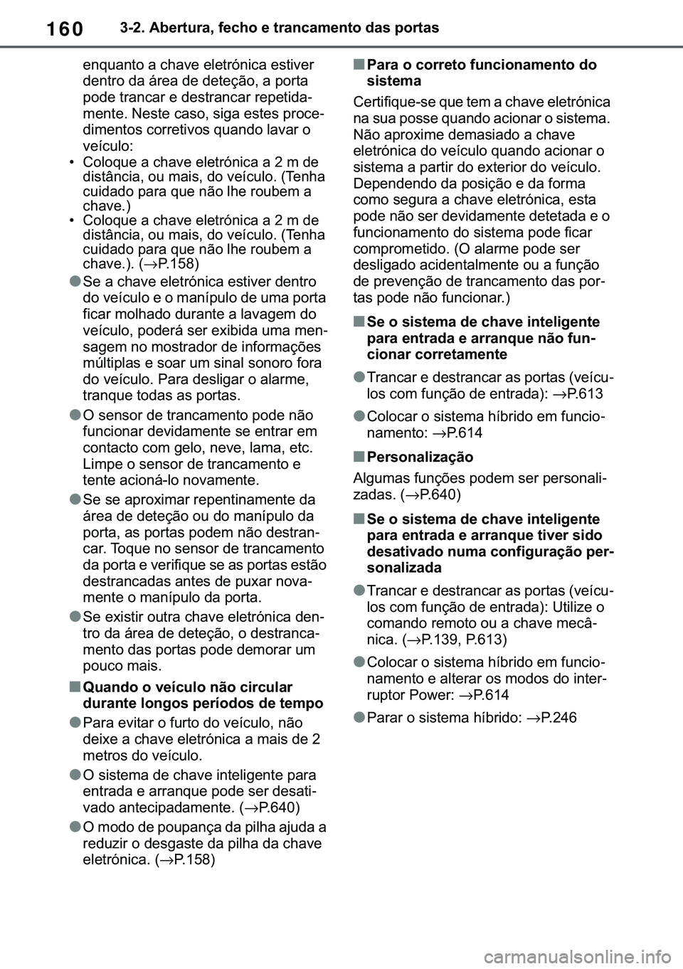 TOYOTA COROLLA HATCHBACK 2020  Manual de utilização (in Portuguese) 160������$�E�H�U�W�X�U�D���I�H�F�K�R��H��W�U�D�Q�F�D�P�H�Q�W�R��G�D�V��S�R�U�W�D�V
�H�Q�T�X�D�Q�W�R��D��F�K�D�Y�H��H�O�H�W�U�y�Q�L�F�D��H�V�W�L�Y�H�U�
�G�H�Q�W�U�R��G�D��i�U�H�D��G�