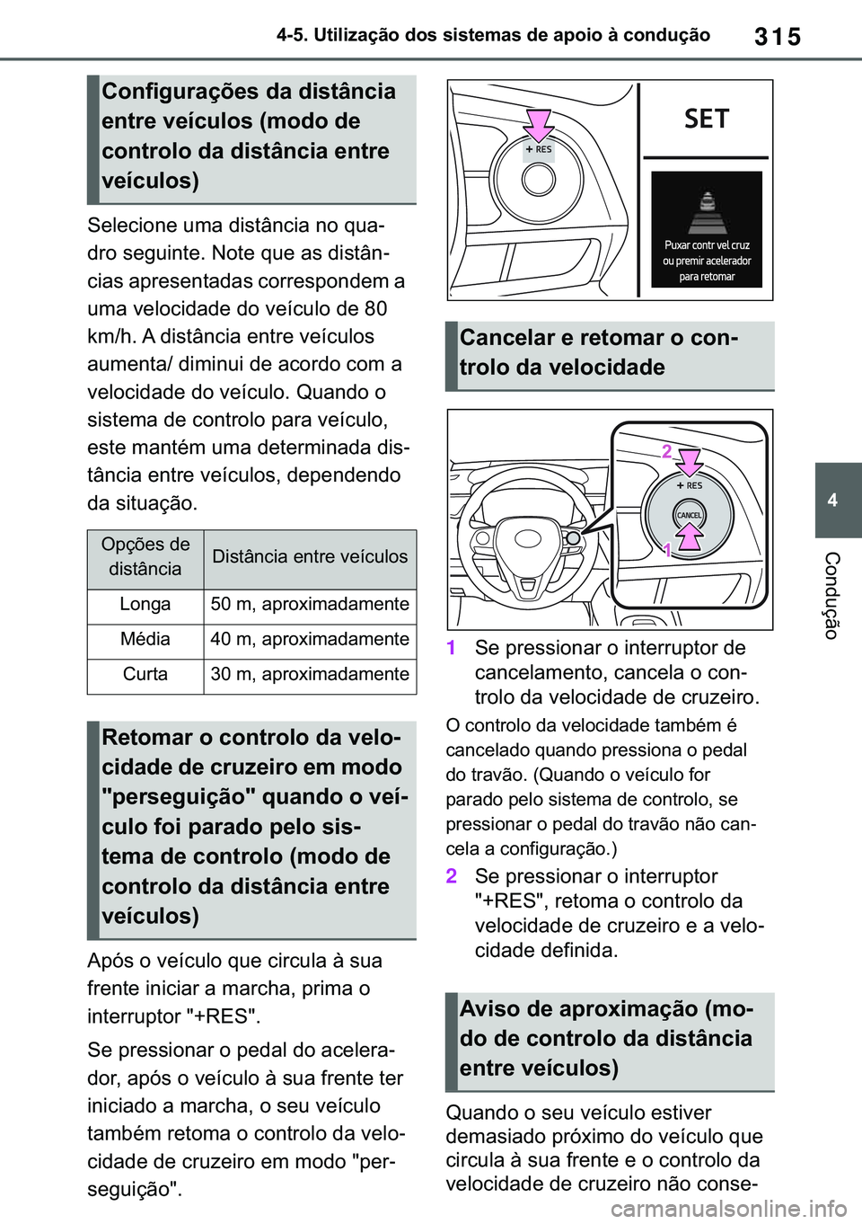 TOYOTA COROLLA HATCHBACK 2020  Manual de utilização (in Portuguese) 315
� ������8�W�L�O�L�]�D�o�m�R��G�R�V��V�L�V�W�H�P�D�V��G�H��D�S�R�L�R��j��F�R�Q�G�X�o�m�R
�&�R�Q�G�X�o�m�R
�6�H�O�H�F�L�R�Q�H��X�P�D��G�L�V�W�k�Q�F�L�D��Q�R��T�X�D-
�G�U�R��V�H�J�X�