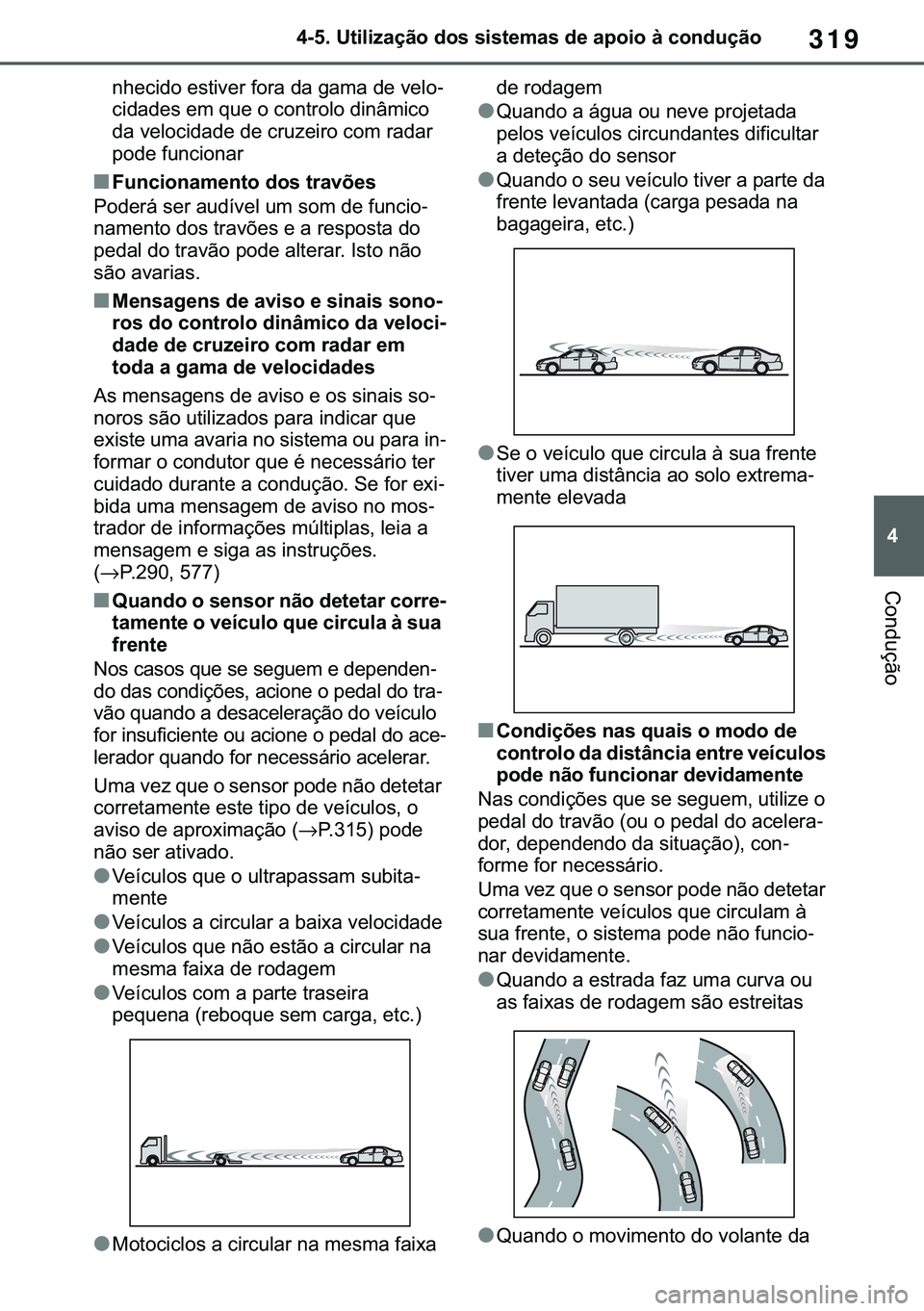 TOYOTA COROLLA HATCHBACK 2020  Manual de utilização (in Portuguese) 319
� ������8�W�L�O�L�]�D�o�m�R��G�R�V��V�L�V�W�H�P�D�V��G�H��D�S�R�L�R��j��F�R�Q�G�X�o�m�R
�&�R�Q�G�X�o�m�R
�Q�K�H�F�L�G�R��H�V�W�L�Y�H�U��I�R�U�D��G�D��J�D�P�D��G�H��Y�H�O�R-
�F�L�