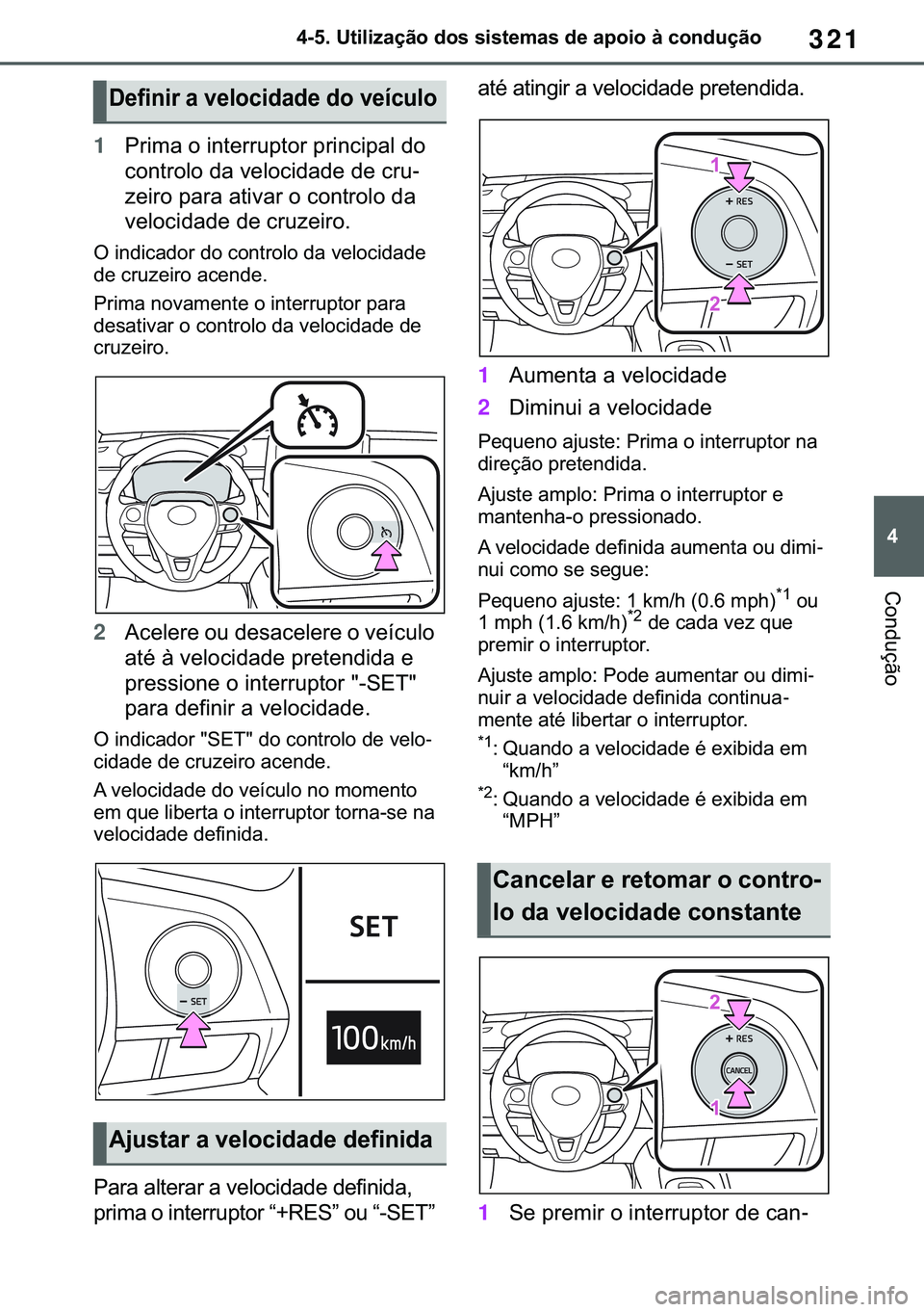 TOYOTA COROLLA HATCHBACK 2020  Manual de utilização (in Portuguese) 321
� ������8�W�L�O�L�]�D�o�m�R��G�R�V��V�L�V�W�H�P�D�V��G�H��D�S�R�L�R��j��F�R�Q�G�X�o�m�R
�&�R�Q�G�X�o�m�R
1�3�U�L�P�D��R��L�Q�W�H�U�U�X�S�W�R�U��S�U�L�Q�F�L�S�D�O��G�R�
�F�R�Q�W�U�