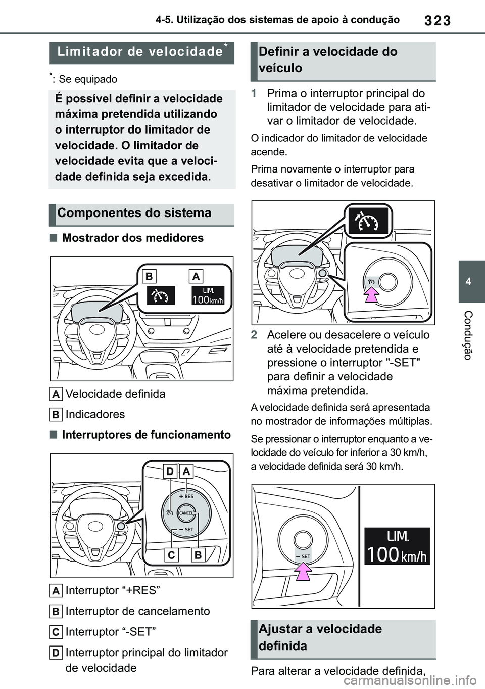 TOYOTA COROLLA HATCHBACK 2020  Manual de utilização (in Portuguese) 323
� ������8�W�L�O�L�]�D�o�m�R��G�R�V��V�L�V�W�H�P�D�V��G�H��D�S�R�L�R��j��F�R�Q�G�X�o�m�R
�&�R�Q�G�X�o�m�R
�
� �6�H��H�T�X�L�S�D�G�R
■�0�R�V�W�U�D�G�R�U��G�R�V��P�H�G�L�G�R�U�H�V
�