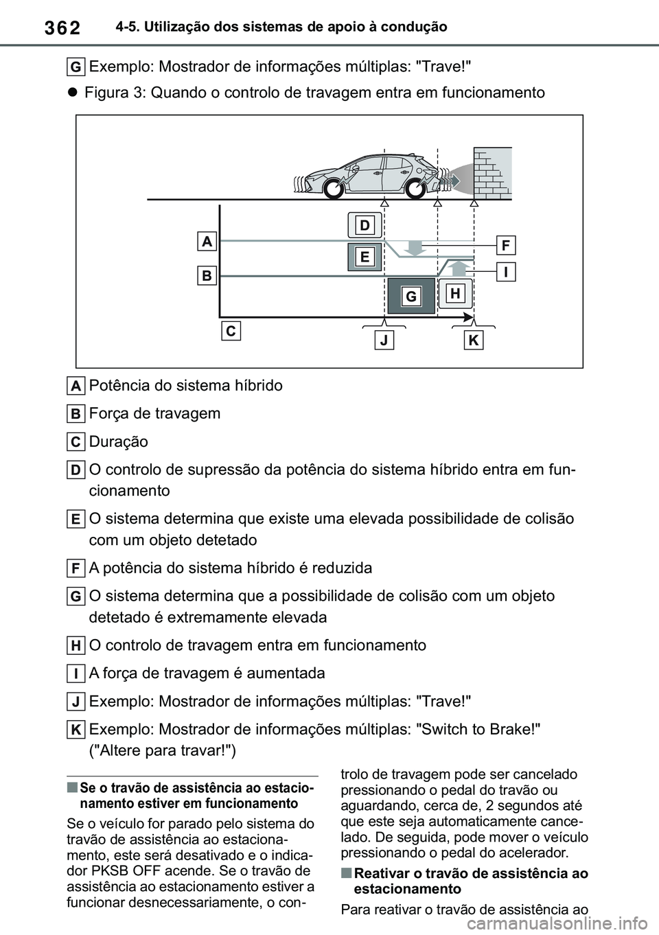 TOYOTA COROLLA HATCHBACK 2020  Manual de utilização (in Portuguese) 362������8�W�L�O�L�]�D�o�m�R��G�R�V��V�L�V�W�H�P�D�V��G�H��D�S�R�L�R��j��F�R�Q�G�X�o�m�R
�(�[�H�P�S�O�R���0�R�V�W�U�D�G�R�U��G�H��L�Q�I�R�U�P�D�o�}�H�V��P�~�O�W�L�S�O�D�V����7�U�D�Y