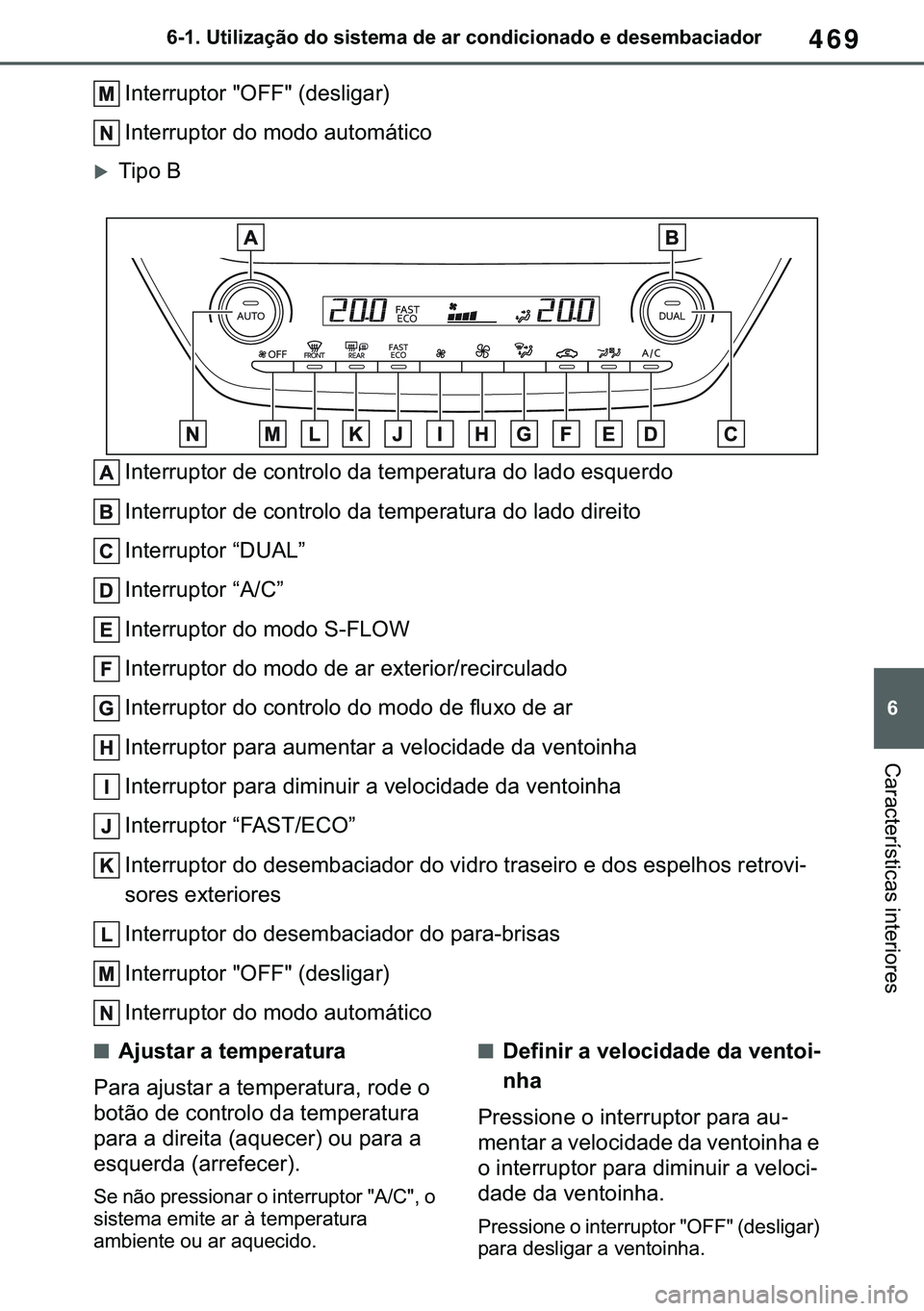 TOYOTA COROLLA HATCHBACK 2021  Manual de utilização (in Portuguese) 469
� ������8�W�L�O�L�]�D�o�m�R��G�R��V�L�V�W�H�P�D��G�H��D�U��F�R�Q�G�L�F�L�R�Q�D�G�R��H��G�H�V�H�P�E�D�F�L�D�G�R�U
�&�D�U�D�F�W�H�U�t�V�W�L�F�D�V��L�Q�W�H�U�L�R�U�H�V
�,�Q�W�H�U�U�X�S�