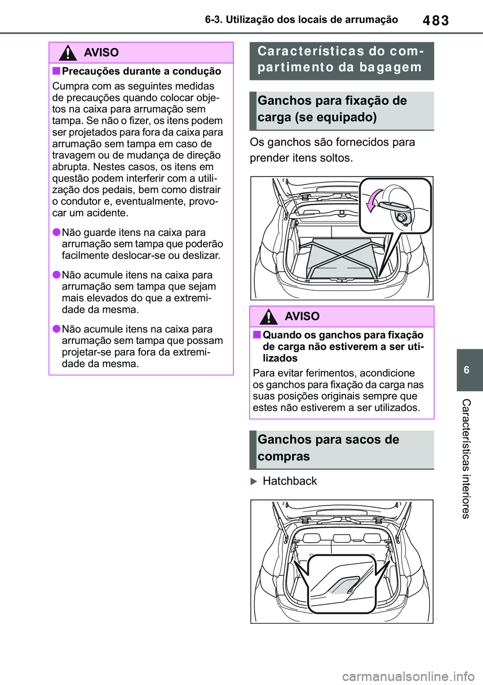 TOYOTA COROLLA HATCHBACK 2021  Manual de utilização (in Portuguese) 483
� ������8�W�L�O�L�]�D�o�m�R��G�R�V��O�R�F�D�L�V��G�H��D�U�U�X�P�D�o�m�R
�&�D�U�D�F�W�H�U�t�V�W�L�F�D�V��L�Q�W�H�U�L�R�U�H�V
�2�V��J�D�Q�F�K�R�V��V�m�R��I�R�U�Q�H�F�L�G�R�V��S�D�U�D�