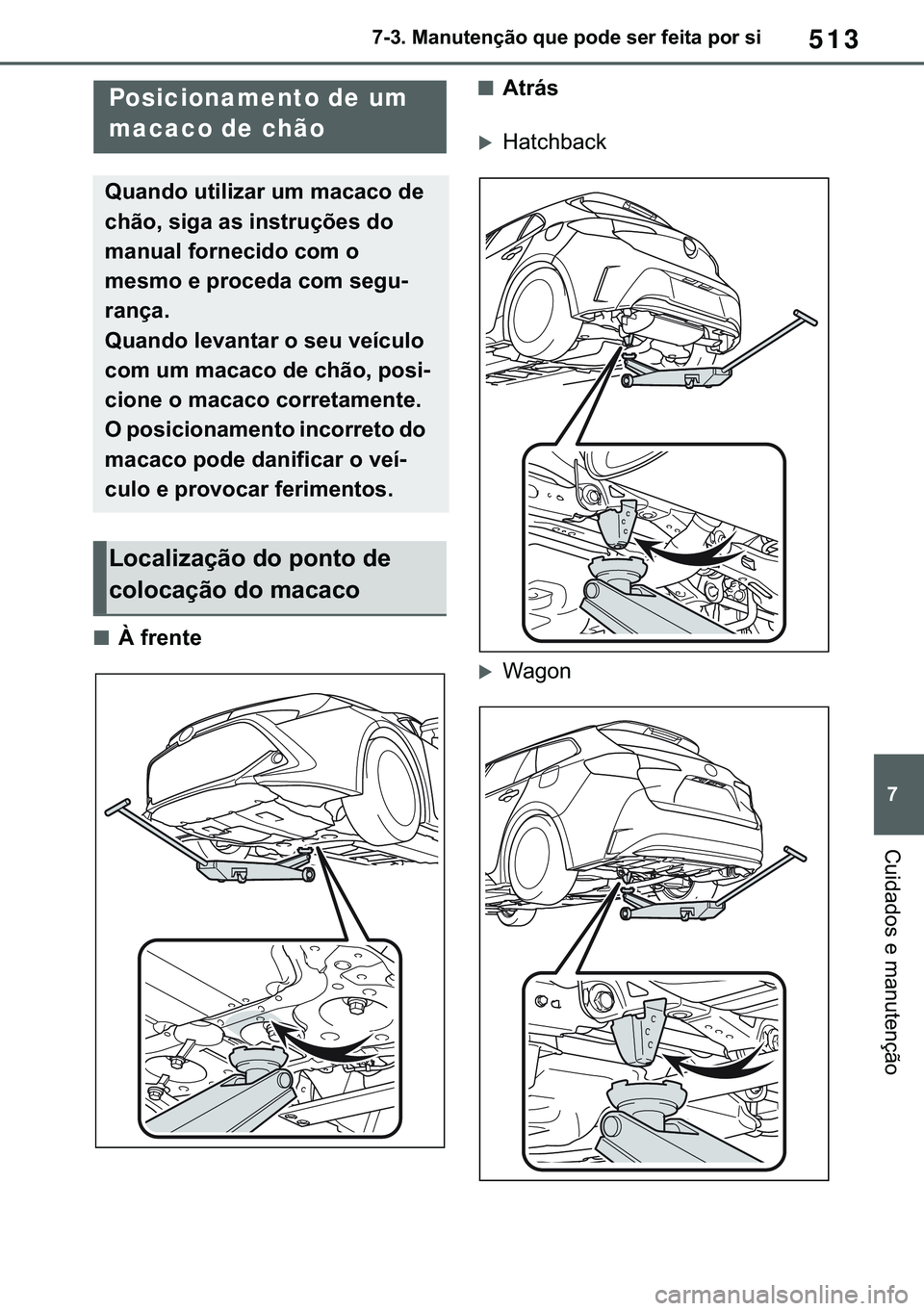 TOYOTA COROLLA HATCHBACK 2021  Manual de utilização (in Portuguese) 513
� ������0�D�Q�X�W�H�Q�o�m�R��T�X�H��S�R�G�H��V�H�U��I�H�L�W�D��S�R�U��V�L
�&�X�L�G�D�G�R�V��H��P�D�Q�X�W�H�Q�o�m�R
■�¬��I�U�H�Q�W�H
■�$�W�U�i�V
�X�+�D�W�F�K�E�D�F�N
�X�:�D�J�R�