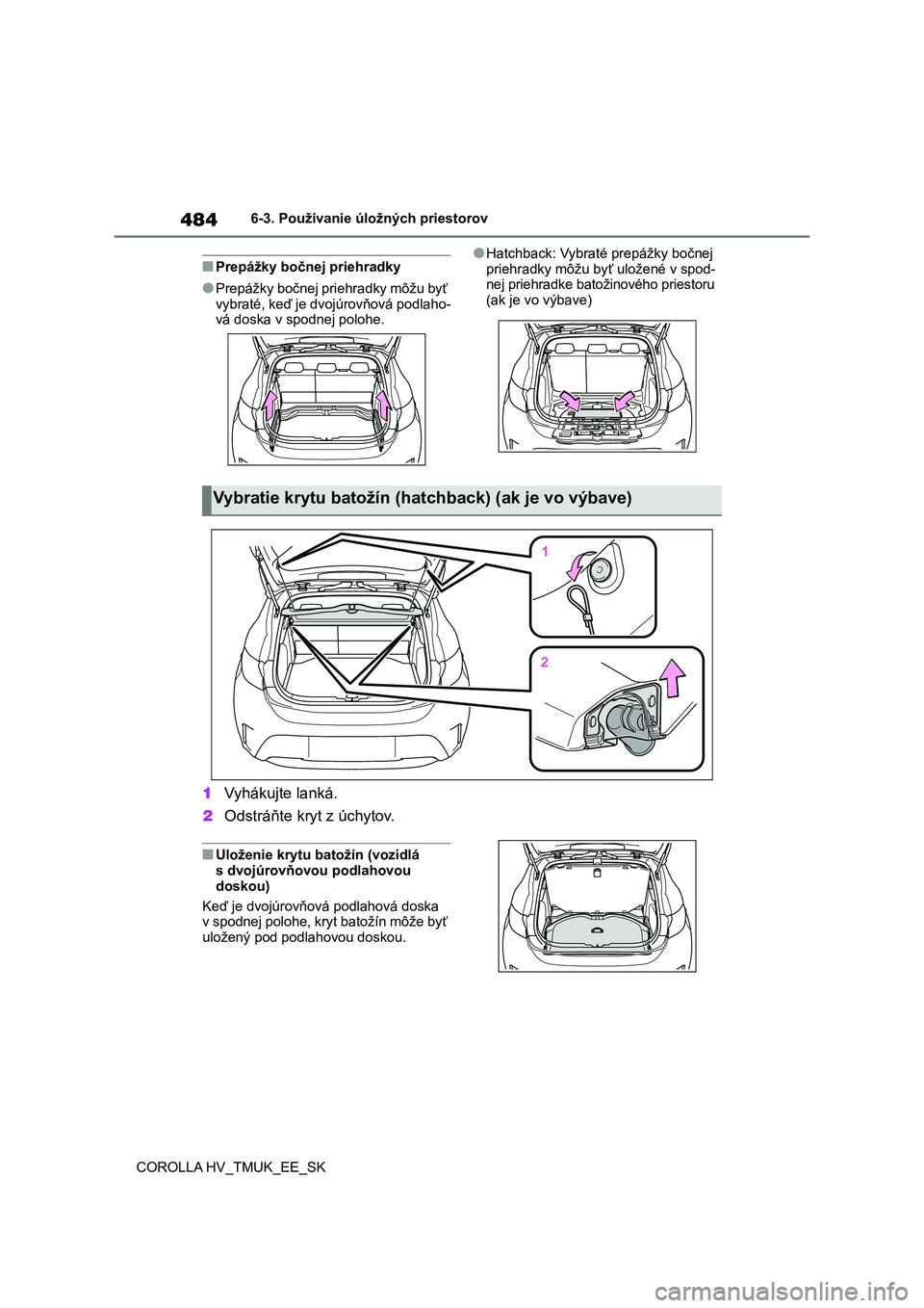 TOYOTA COROLLA HATCHBACK 2021 Návod na použitie (in Slovakian) 4846-3. Používanie úložných priestorov
COROLLA HV_TMUK_EE_SK
■Prepážky bočnej priehradky
●Prepážky bočnej priehradky môžu byť
vybraté, keď je dvojúrovňová podlaho- vá doska TOYOTA COROLLA HATCHBACK 2021 Návod na použitie (in Slovakian) 4846-3. Používanie úložných priestorov
COROLLA HV_TMUK_EE_SK
■Prepážky bočnej priehradky
●Prepážky bočnej priehradky môžu byť
vybraté, keď je dvojúrovňová podlaho- vá doska