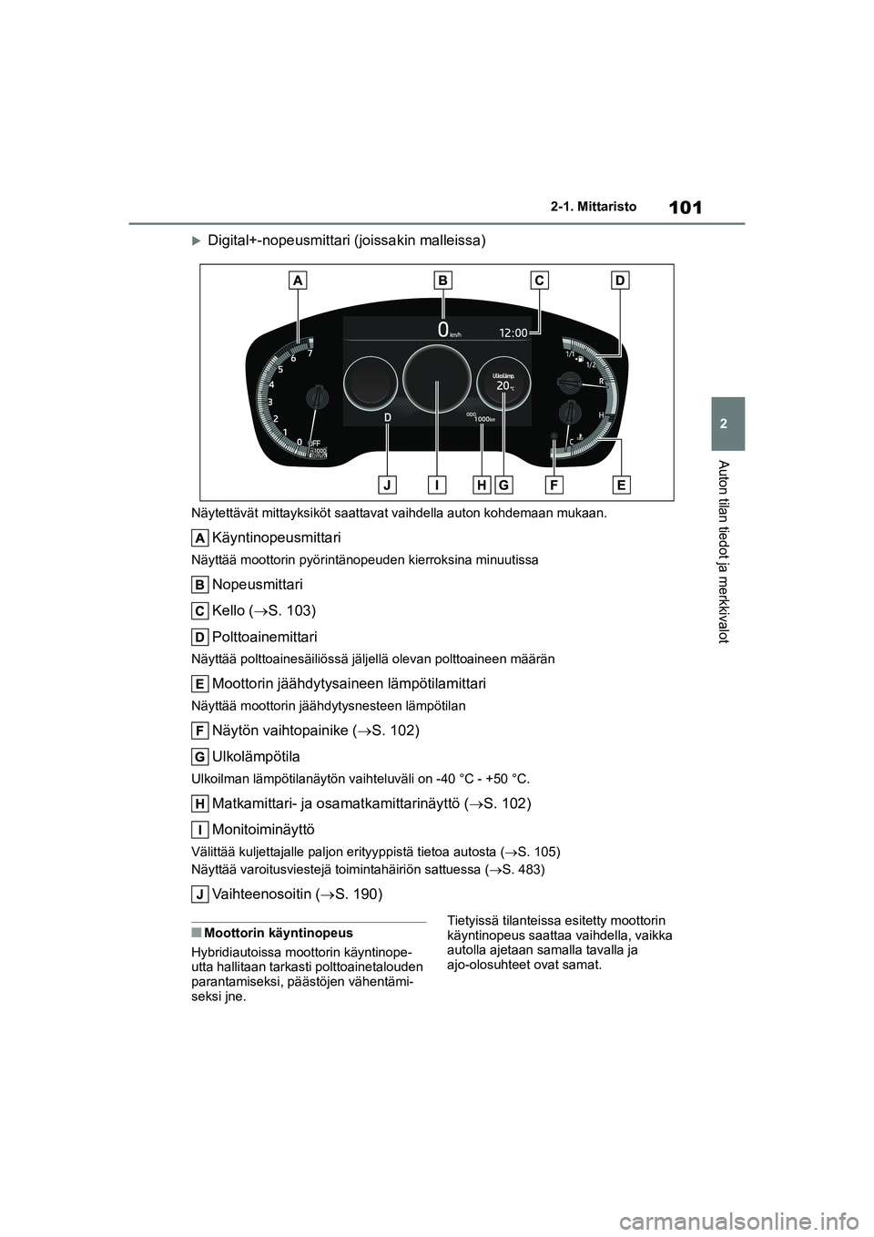 TOYOTA COROLLA HATCHBACK 2020 Omistajan Käsikirja (in Finnish) 101
2
OM12P55FI 2-1. Mittaristo
Auton tilan tiedot ja merkkivalot
Digital+-nopeusmittari (joissakin malleissa)
Näytettävät mitta
yksiköt saattavat vaihdella auton kohdemaan mukaan.
Käyntinope TOYOTA COROLLA HATCHBACK 2020 Omistajan Käsikirja (in Finnish) 101
2
OM12P55FI 2-1. Mittaristo
Auton tilan tiedot ja merkkivalot
Digital+-nopeusmittari (joissakin malleissa)
Näytettävät mitta
yksiköt saattavat vaihdella auton kohdemaan mukaan.
Käyntinope