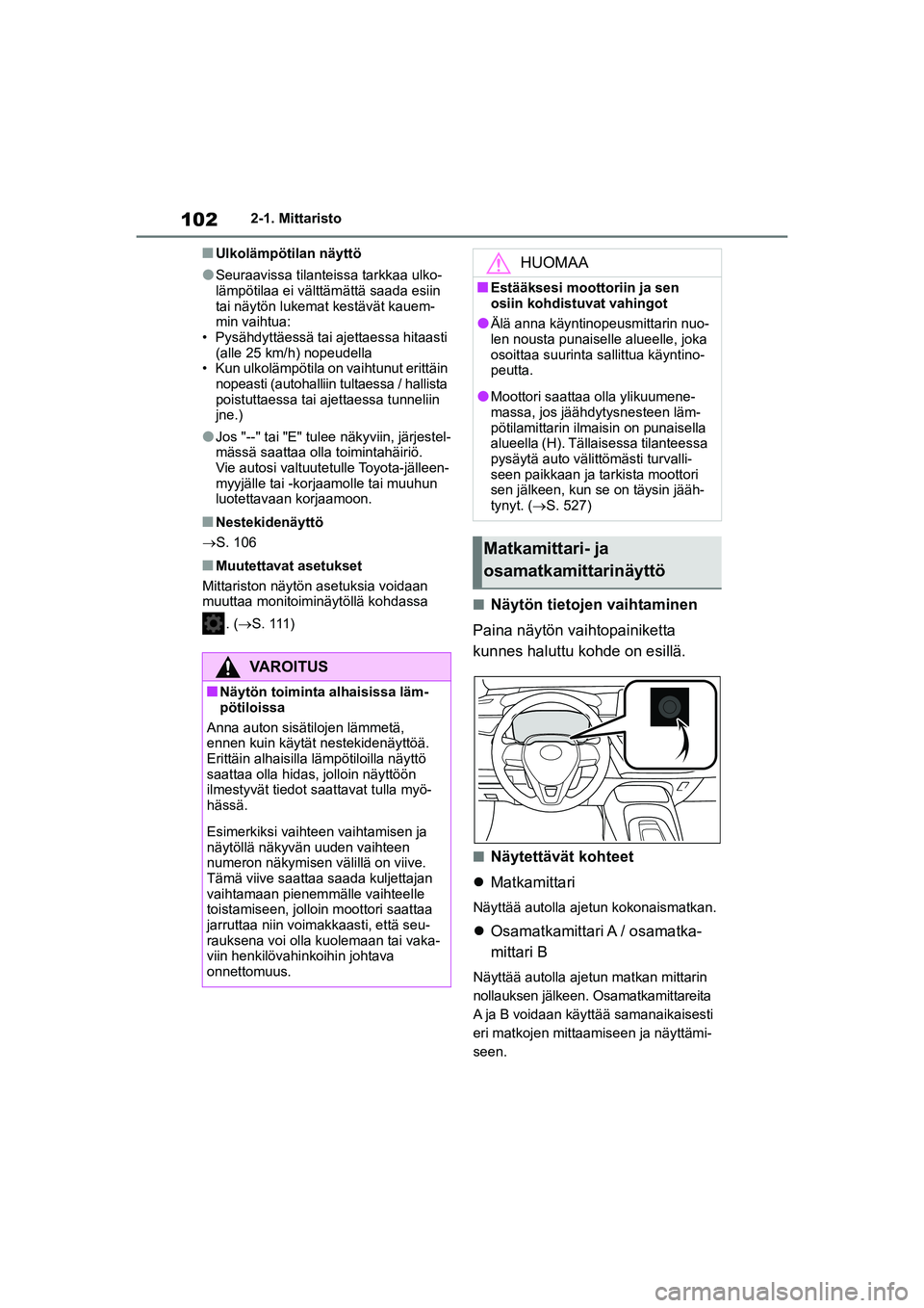 TOYOTA COROLLA HATCHBACK 2020 Omistajan Käsikirja (in Finnish) 102
OM12P55FI2-1. Mittaristo
nUlkolämpötilan näyttö
lSeuraavissa tilantei
ssa tarkkaa ulko-
lämpötilaa ei välttämättä saada esiin
tai näytön lukemat kestävät kauem-
min vaihtua:
• Pys TOYOTA COROLLA HATCHBACK 2020 Omistajan Käsikirja (in Finnish) 102
OM12P55FI2-1. Mittaristo
nUlkolämpötilan näyttö
lSeuraavissa tilantei
ssa tarkkaa ulko-
lämpötilaa ei välttämättä saada esiin
tai näytön lukemat kestävät kauem-
min vaihtua:
• Pys