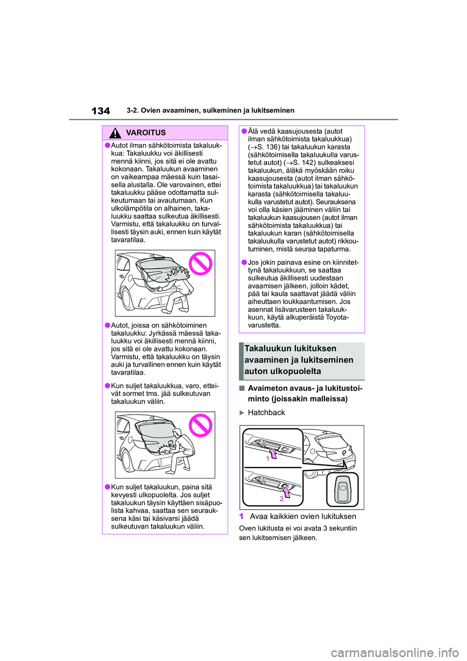 TOYOTA COROLLA HATCHBACK 2020 Omistajan Käsikirja (in Finnish) 134
OM12P55FI3-2. Ovien avaaminen, sulkeminen ja lukitseminen
nAvaimeton avaus- ja lukitustoi-
minto (joissakin malleissa)
Hatchback
1 Avaa kaikkien ovien lukituksen
Oven lukitusta ei voi avata 3 s TOYOTA COROLLA HATCHBACK 2020 Omistajan Käsikirja (in Finnish) 134
OM12P55FI3-2. Ovien avaaminen, sulkeminen ja lukitseminen
nAvaimeton avaus- ja lukitustoi-
minto (joissakin malleissa)
Hatchback
1 Avaa kaikkien ovien lukituksen
Oven lukitusta ei voi avata 3 s