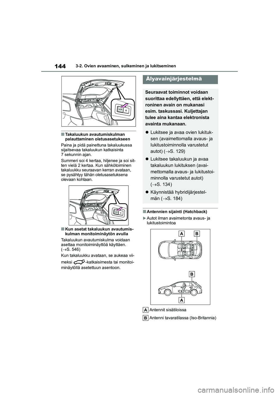 TOYOTA COROLLA HATCHBACK 2020 Omistajan Käsikirja (in Finnish) 144
OM12P55FI3-2. Ovien avaaminen, sulkeminen ja lukitseminen
nTakaluukun avautumiskulman
palauttaminen oletusasetukseen
Paina ja pidä painettuna takaluukussa
sijaitsevaa takal uukun katkaisinta
7 TOYOTA COROLLA HATCHBACK 2020 Omistajan Käsikirja (in Finnish) 144
OM12P55FI3-2. Ovien avaaminen, sulkeminen ja lukitseminen
nTakaluukun avautumiskulman
palauttaminen oletusasetukseen
Paina ja pidä painettuna takaluukussa
sijaitsevaa takal uukun katkaisinta
7
