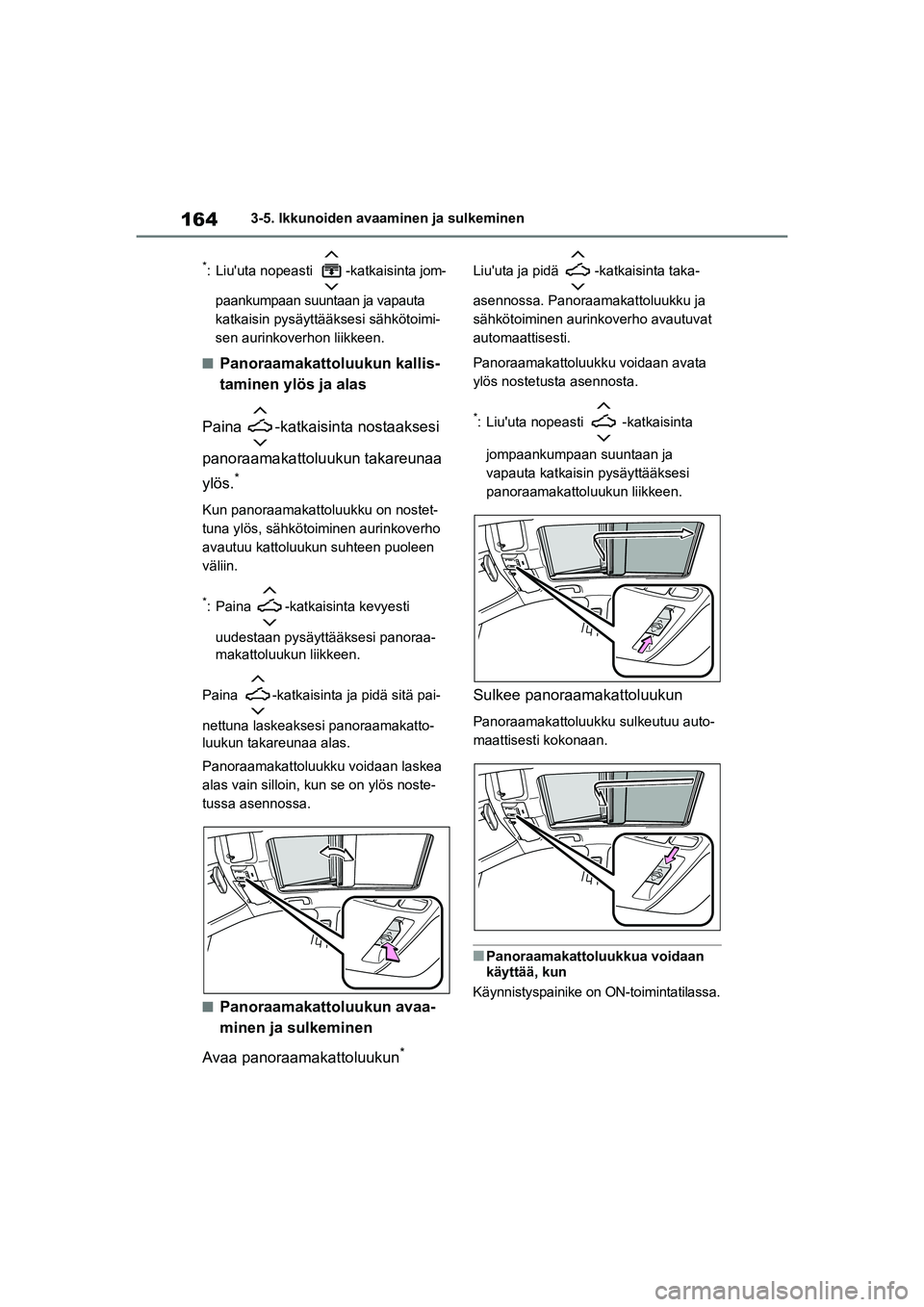 TOYOTA COROLLA HATCHBACK 2020 Omistajan Käsikirja (in Finnish) 164
OM12P55FI3-5. Ikkunoiden avaaminen ja sulkeminen
*: Liuuta nopeasti -katkaisinta jom-
paankumpaan suuntaan ja vapauta
katkaisin pysäyttääksesi sähkötoimi-
sen aurinkoverhon liikkeen.
nPano TOYOTA COROLLA HATCHBACK 2020 Omistajan Käsikirja (in Finnish) 164
OM12P55FI3-5. Ikkunoiden avaaminen ja sulkeminen
*: Liuuta nopeasti -katkaisinta jom-
paankumpaan suuntaan ja vapauta
katkaisin pysäyttääksesi sähkötoimi-
sen aurinkoverhon liikkeen.
nPano