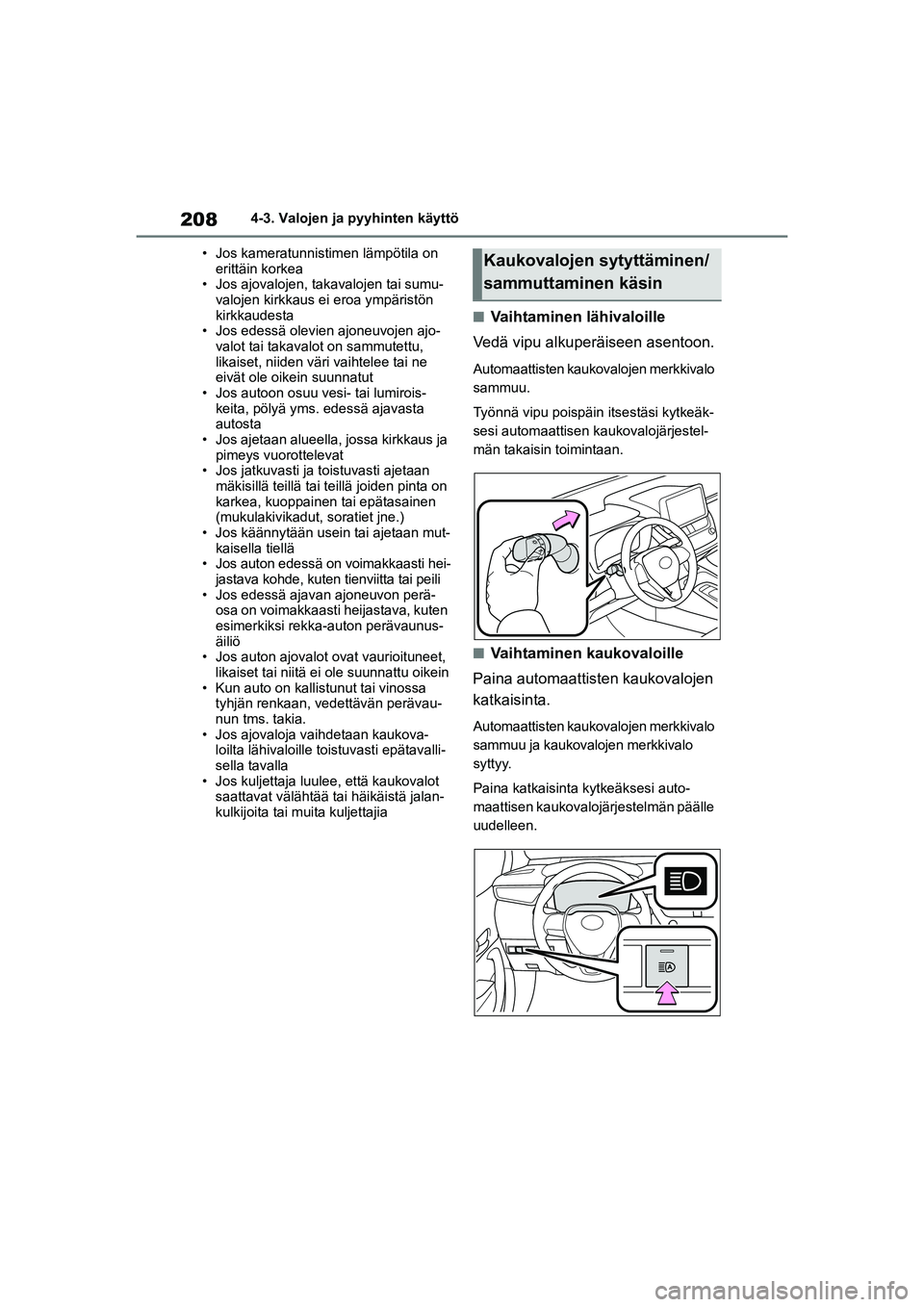 TOYOTA COROLLA HATCHBACK 2020 Omistajan Käsikirja (in Finnish) 208
OM12P55FI4-3. Valojen ja pyyhinten käyttö
• Jos kameratunnistimen lämpötila on erittäin korkea
• Jos ajovalojen, takavalojen tai sumu-
valojen kirkkaus ei eroa ympäristön
kirkkaudesta TOYOTA COROLLA HATCHBACK 2020 Omistajan Käsikirja (in Finnish) 208
OM12P55FI4-3. Valojen ja pyyhinten käyttö
• Jos kameratunnistimen lämpötila on erittäin korkea
• Jos ajovalojen, takavalojen tai sumu-
valojen kirkkaus ei eroa ympäristön
kirkkaudesta