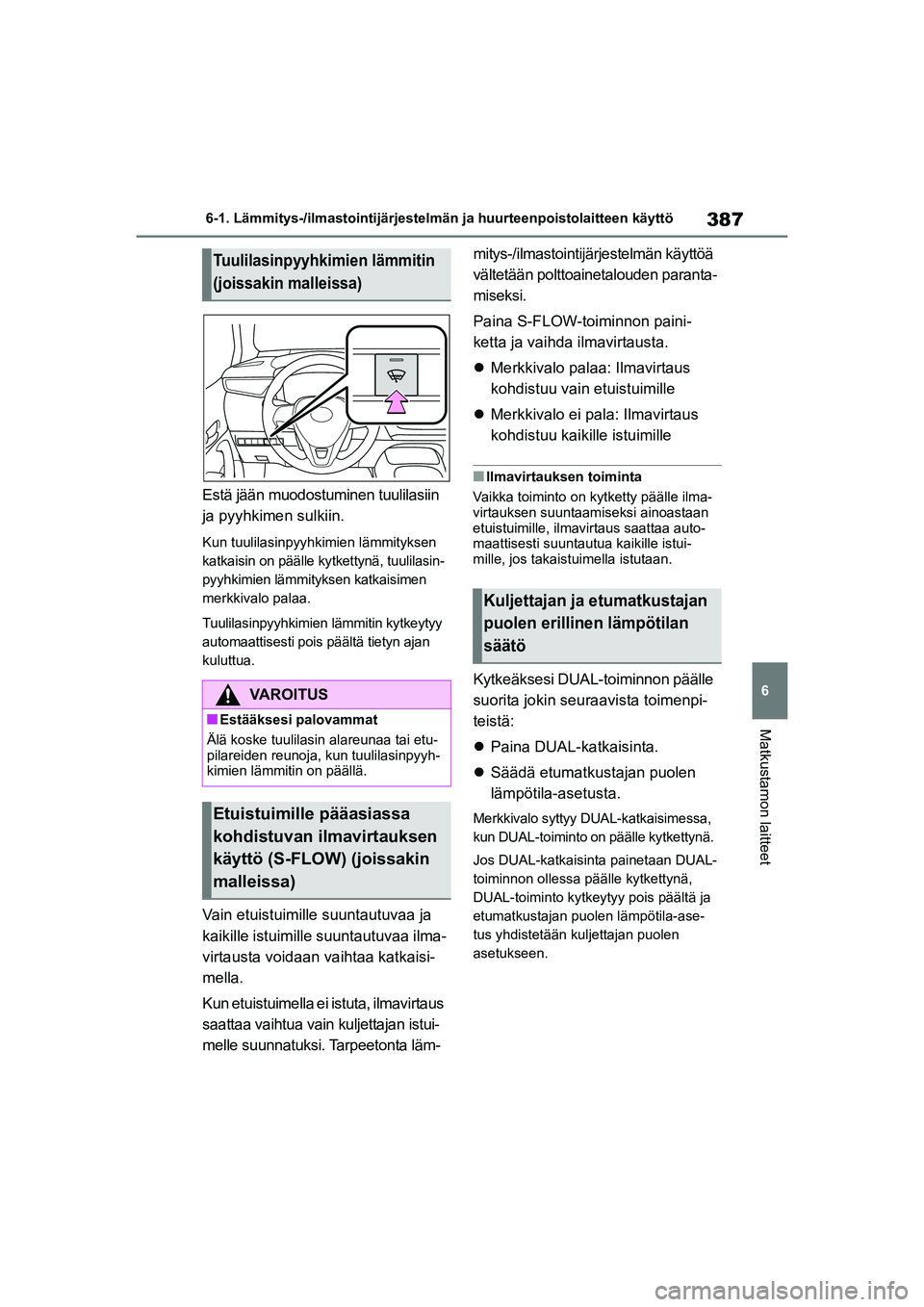 TOYOTA COROLLA HATCHBACK 2021  Omistajan Käsikirja (in Finnish) 387
6
OM12P55FI 6-1. Lämmitys-/ilmastointijärjestelmä
n ja huurteenpoistolaitteen käyttö
Matkustamon laitteet
Estä jään muodostuminen tuulilasiin 
ja pyyhkimen sulkiin.
Kun tuulilasinpyyhkimie