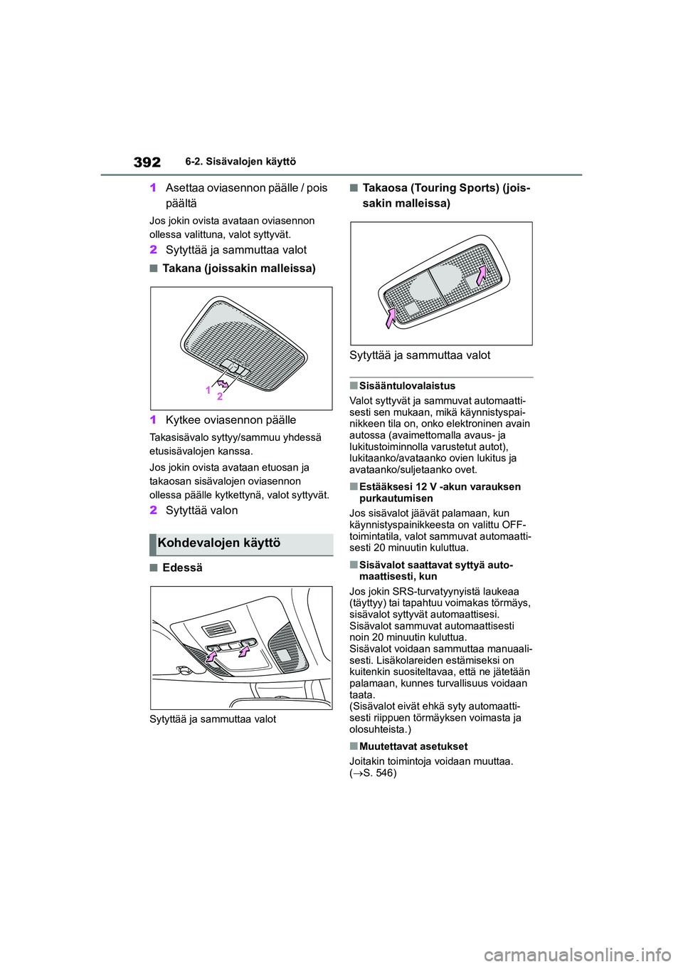 TOYOTA COROLLA HATCHBACK 2020 Omistajan Käsikirja (in Finnish) 392
OM12P55FI6-2. Sisävalojen käyttö
1
Asettaa oviasennon päälle / pois
päältä
Jos jokin ovista avataan oviasennon
ollessa valittuna, valot syttyvät.
2Sytyttää ja sammuttaa valot
nTakana TOYOTA COROLLA HATCHBACK 2020 Omistajan Käsikirja (in Finnish) 392
OM12P55FI6-2. Sisävalojen käyttö
1
Asettaa oviasennon päälle / pois
päältä
Jos jokin ovista avataan oviasennon
ollessa valittuna, valot syttyvät.
2Sytyttää ja sammuttaa valot
nTakana