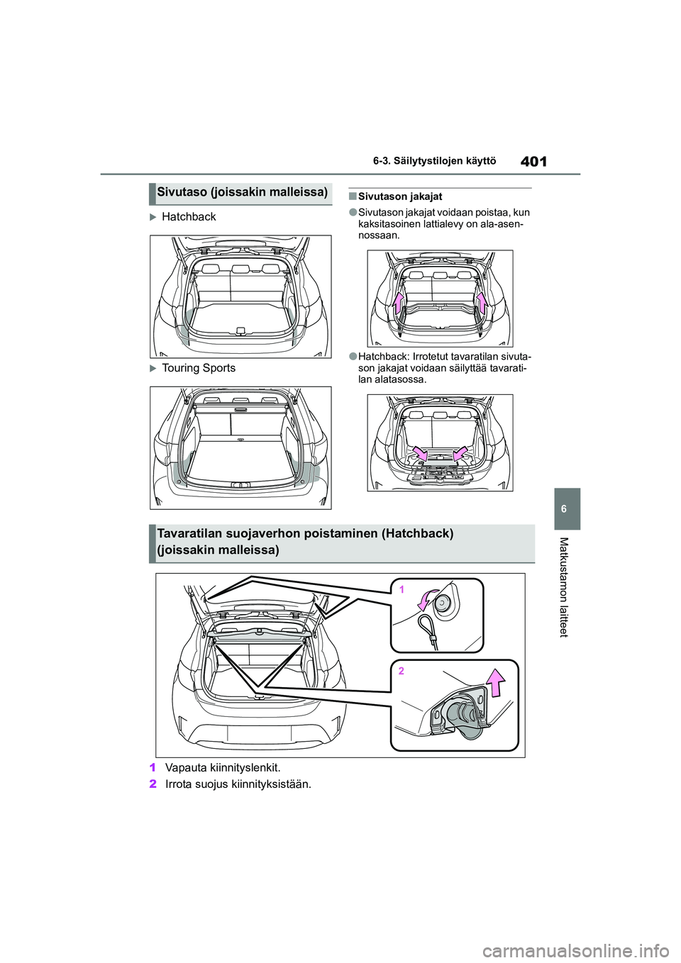 TOYOTA COROLLA HATCHBACK 2021 Omistajan Käsikirja (in Finnish) 401
6
OM12P55FI 6-3. Säilytystilojen käyttö
Matkustamon laitteet
Hatchback
Touring Sports
nSivutason jakajat
lSivutason jakajat voidaan poistaa, kun
kaksitasoinen lattialevy on ala-asen-
nos TOYOTA COROLLA HATCHBACK 2021 Omistajan Käsikirja (in Finnish) 401
6
OM12P55FI 6-3. Säilytystilojen käyttö
Matkustamon laitteet
Hatchback
Touring Sports
nSivutason jakajat
lSivutason jakajat voidaan poistaa, kun
kaksitasoinen lattialevy on ala-asen-
nos