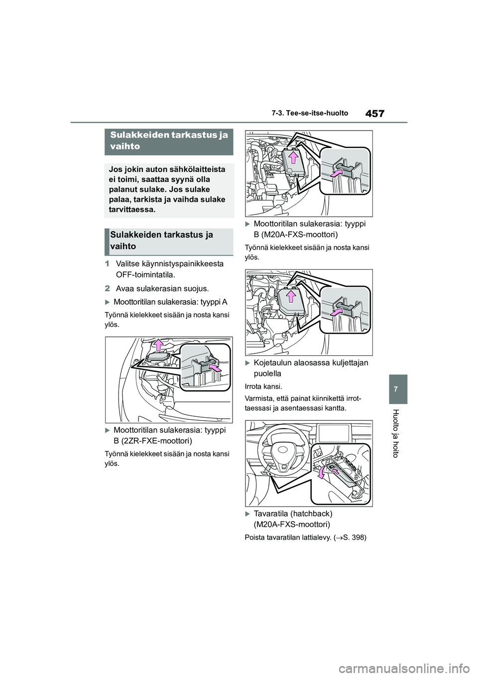 TOYOTA COROLLA HATCHBACK 2020 Omistajan Käsikirja (in Finnish) 457
7
OM12P55FI 7-3. Tee-se-itse-huolto
Huolto ja hoito
1
Valitse käynnistyspainikkeesta
OFF-toimintatila.
2 Avaa sulakerasian suojus.
Moottoritilan sulakerasia: tyyppi A
Työnnä kielekkeet sis TOYOTA COROLLA HATCHBACK 2020 Omistajan Käsikirja (in Finnish) 457
7
OM12P55FI 7-3. Tee-se-itse-huolto
Huolto ja hoito
1
Valitse käynnistyspainikkeesta
OFF-toimintatila.
2 Avaa sulakerasian suojus.
Moottoritilan sulakerasia: tyyppi A
Työnnä kielekkeet sis