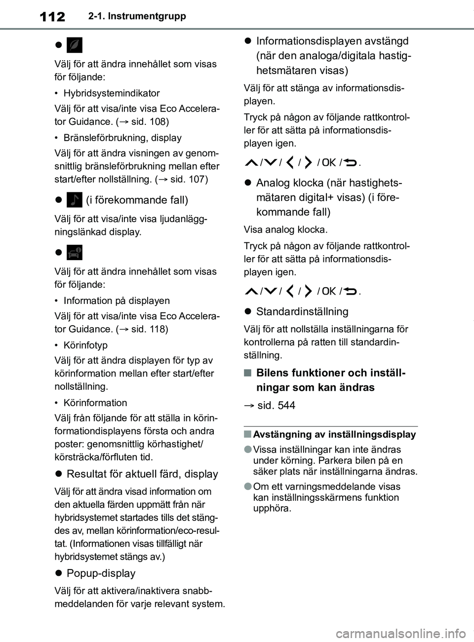 TOYOTA COROLLA HATCHBACK 2020  Bruksanvisningar (in Swedish) 112
OM12L35SE2-1. Instrumentgrupp

Välj för att ändra innehållet som visas 
för följande:
• Hybridsystemindikator
Välj för att visa/inte 
visa Eco Accelera-
tor Guidance. ( sid. 108)
�