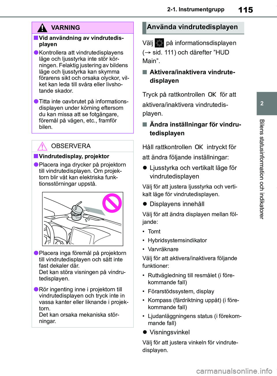 TOYOTA COROLLA HATCHBACK 2021 Bruksanvisningar (in Swedish) 115
2
OM12L35SE 2-1. Instrumentgrupp
Bilens statusinformation och indikatorer
Välj på informationsdisplayen
(
sid. 111) och därefter ”HUD
Main”.
nAktivera/inaktivera vindrute-
displayen TOYOTA COROLLA HATCHBACK 2021 Bruksanvisningar (in Swedish) 115
2
OM12L35SE 2-1. Instrumentgrupp
Bilens statusinformation och indikatorer
Välj på informationsdisplayen
(
sid. 111) och därefter ”HUD
Main”.
nAktivera/inaktivera vindrute-
displayen