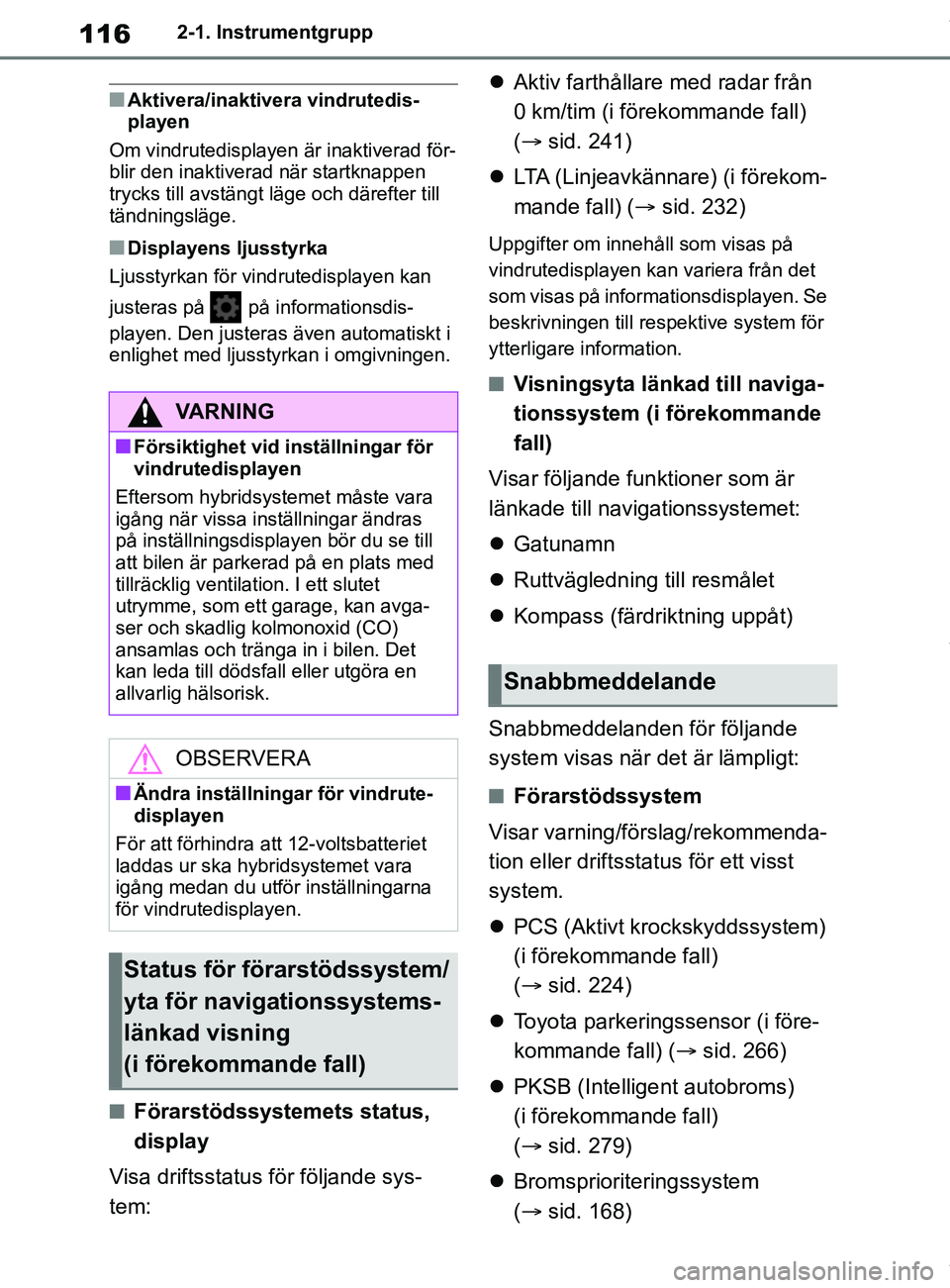 TOYOTA COROLLA HATCHBACK 2020 Bruksanvisningar (in Swedish) 116
OM12L35SE2-1. Instrumentgrupp
nAktivera/inaktivera vindrutedis-
playen
Om vindrutedisplayen är inaktiverad för-
blir den inaktiverad när startknappen
trycks till avstängt lä ge och därefter TOYOTA COROLLA HATCHBACK 2020 Bruksanvisningar (in Swedish) 116
OM12L35SE2-1. Instrumentgrupp
nAktivera/inaktivera vindrutedis-
playen
Om vindrutedisplayen är inaktiverad för-
blir den inaktiverad när startknappen
trycks till avstängt lä ge och därefter