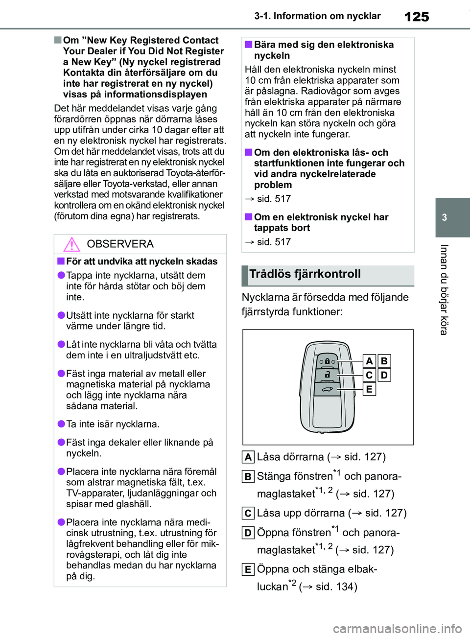 TOYOTA COROLLA HATCHBACK 2020 Bruksanvisningar (in Swedish) 125
3
OM12L35SE 3-1. Information om nycklar
Innan du börjar köra
nOm ”New Key Registered Contact
Your Dealer if You Did Not Register
a New Key” (Ny nyckel registrerad
Kontakta din återförs TOYOTA COROLLA HATCHBACK 2020 Bruksanvisningar (in Swedish) 125
3
OM12L35SE 3-1. Information om nycklar
Innan du börjar köra
nOm ”New Key Registered Contact
Your Dealer if You Did Not Register
a New Key” (Ny nyckel registrerad
Kontakta din återförs