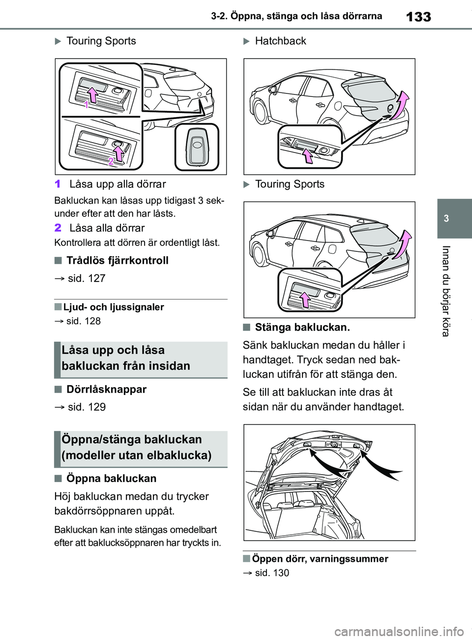 TOYOTA COROLLA HATCHBACK 2021 Bruksanvisningar (in Swedish) 133
3
OM12L35SE 3-2. Öppna, stänga och låsa dörrarna
Innan du börjar köra
Touring Sports
1 Låsa upp alla dörrar
Bakluckan kan låsas upp tidigast 3 sek-
under efter att den har låsts.
2Lå TOYOTA COROLLA HATCHBACK 2021 Bruksanvisningar (in Swedish) 133
3
OM12L35SE 3-2. Öppna, stänga och låsa dörrarna
Innan du börjar köra
Touring Sports
1 Låsa upp alla dörrar
Bakluckan kan låsas upp tidigast 3 sek-
under efter att den har låsts.
2Lå