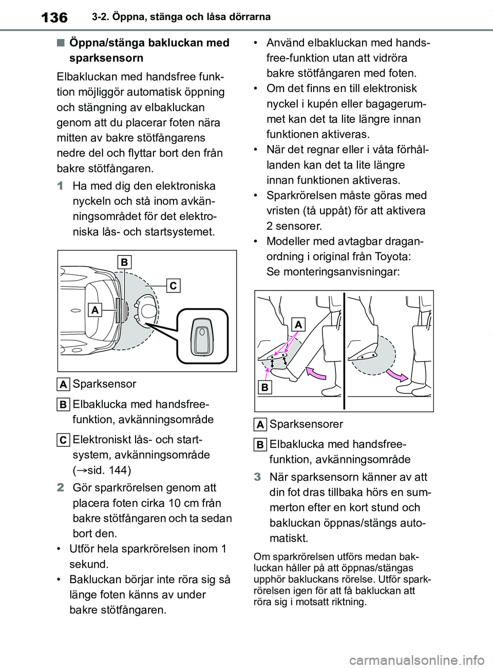 TOYOTA COROLLA HATCHBACK 2020 Bruksanvisningar (in Swedish) 136
OM12L35SE3-2. Öppna, stänga och låsa dörrarna
nÖppna/stänga bakluckan med
sparksensorn
Elbakluckan med handsfree funk-
tion möjliggör auto matisk öppning
och stängning av elbakluckan
TOYOTA COROLLA HATCHBACK 2020 Bruksanvisningar (in Swedish) 136
OM12L35SE3-2. Öppna, stänga och låsa dörrarna
nÖppna/stänga bakluckan med
sparksensorn
Elbakluckan med handsfree funk-
tion möjliggör auto matisk öppning
och stängning av elbakluckan