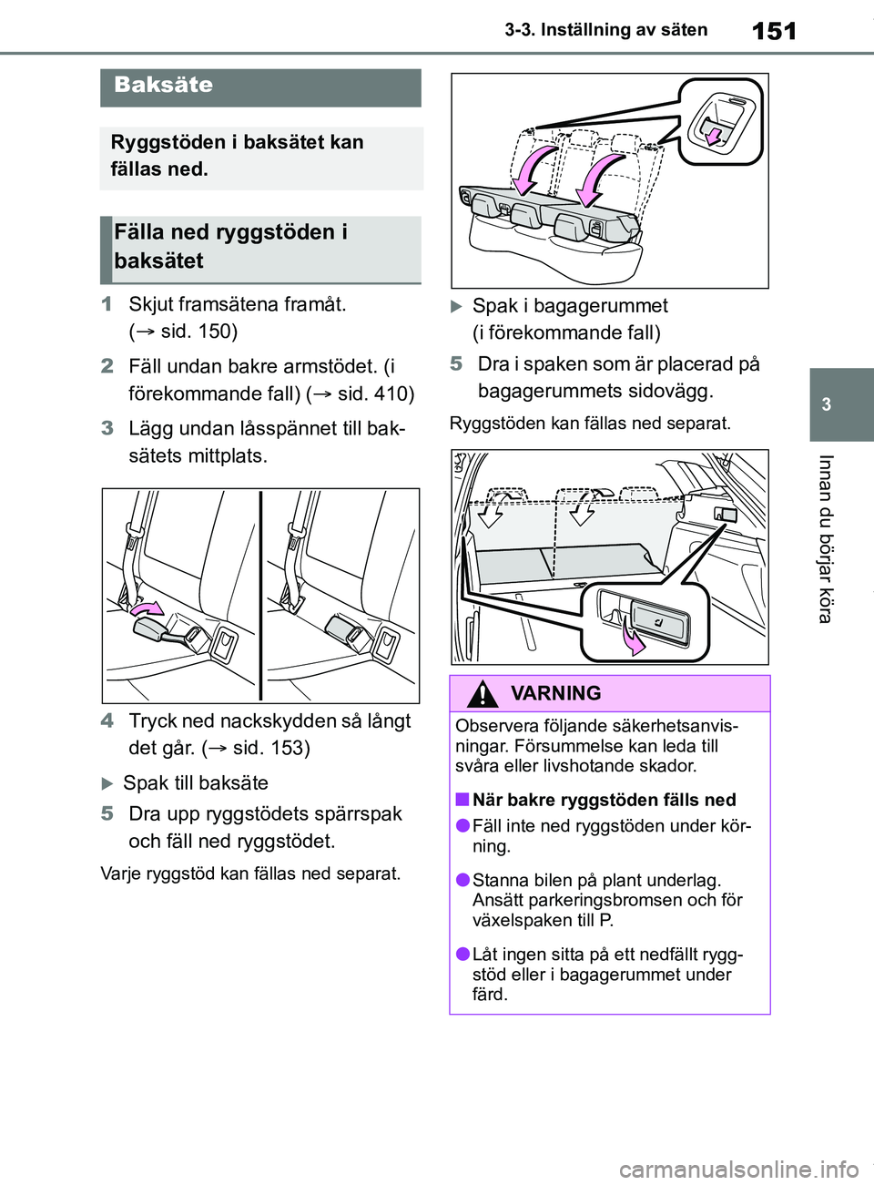 TOYOTA COROLLA HATCHBACK 2021 Bruksanvisningar (in Swedish) 151
3
OM12L35SE 3-3. Inställning av säten
Innan du börjar köra
1
Skjut framsätena framåt.
( sid. 150)
2 Fäll undan bakre armstödet. (i
förekommande fall) ( sid. 410)
3 Lägg undan lå TOYOTA COROLLA HATCHBACK 2021 Bruksanvisningar (in Swedish) 151
3
OM12L35SE 3-3. Inställning av säten
Innan du börjar köra
1
Skjut framsätena framåt.
( sid. 150)
2 Fäll undan bakre armstödet. (i
förekommande fall) ( sid. 410)
3 Lägg undan lå
