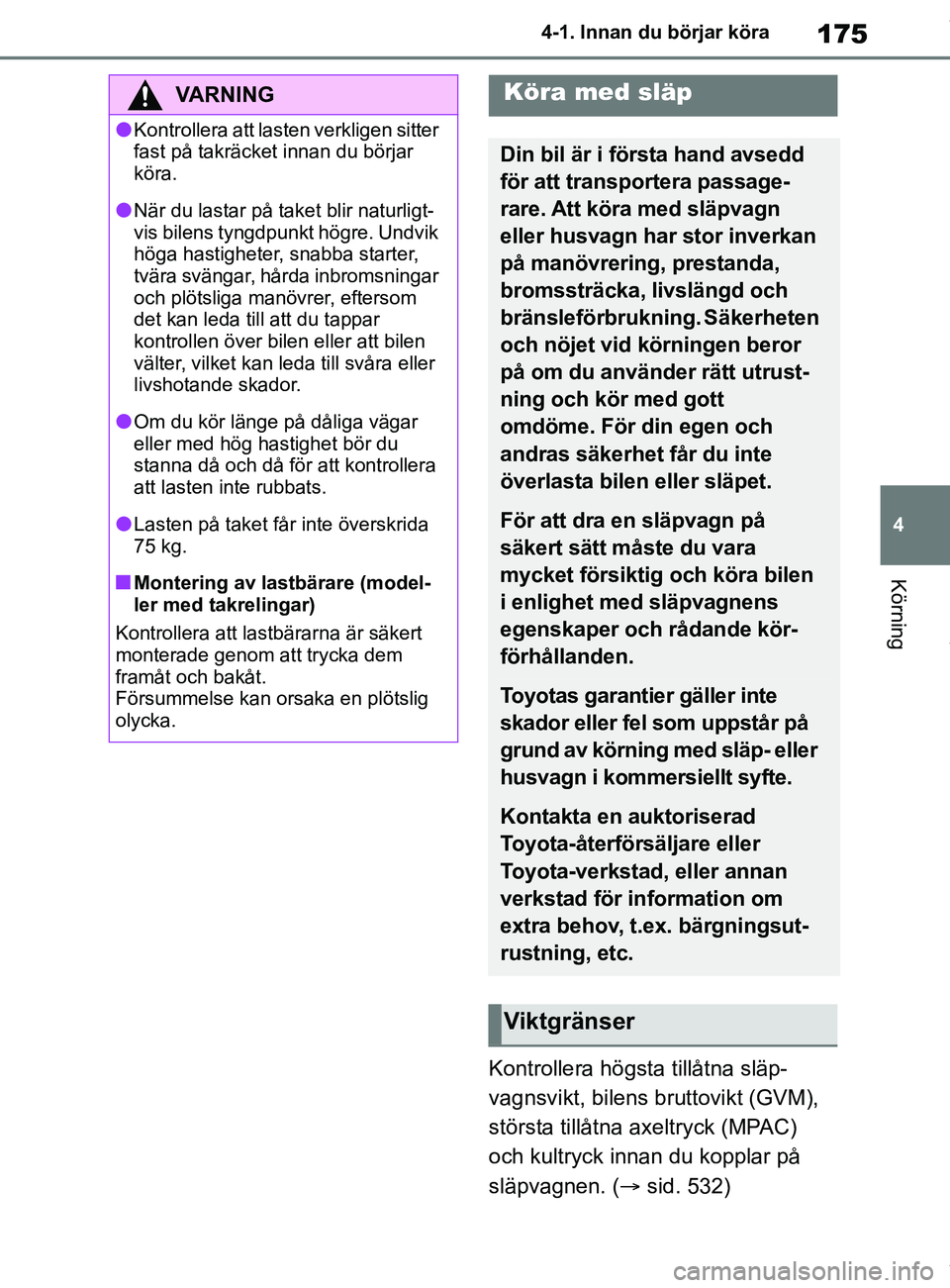 TOYOTA COROLLA HATCHBACK 2021 Bruksanvisningar (in Swedish) 175
4
OM12L35SE 4-1. Innan du börjar köra
Körning
Kontrollera högsta
tillåtna släp-
vagnsvikt, bilens bruttovikt (GVM),
största tillåtna axeltryck (MPAC)
och kultryck innan du kopplar på
TOYOTA COROLLA HATCHBACK 2021 Bruksanvisningar (in Swedish) 175
4
OM12L35SE 4-1. Innan du börjar köra
Körning
Kontrollera högsta
tillåtna släp-
vagnsvikt, bilens bruttovikt (GVM),
största tillåtna axeltryck (MPAC)
och kultryck innan du kopplar på