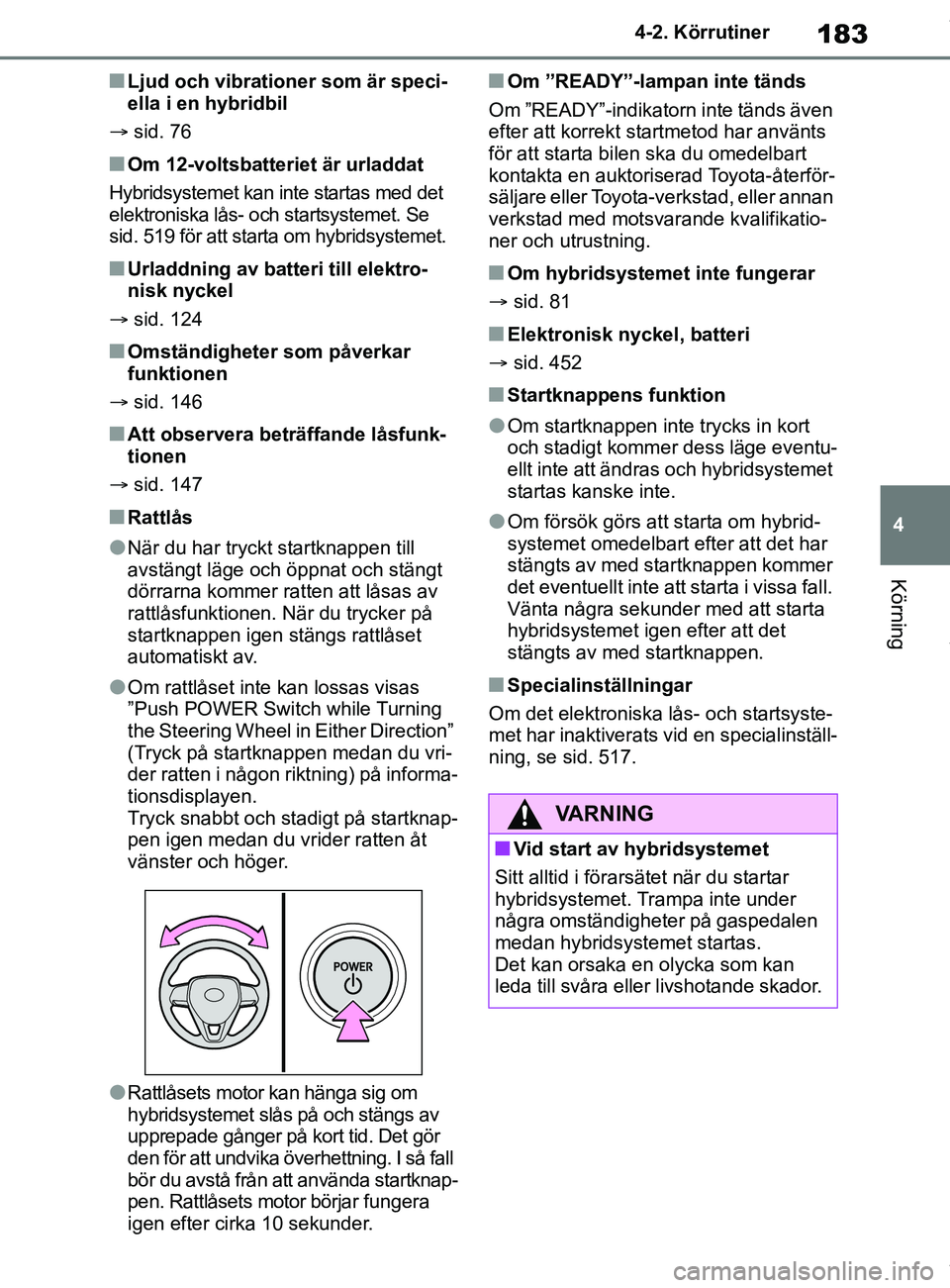TOYOTA COROLLA HATCHBACK 2020 Bruksanvisningar (in Swedish) 183
4
OM12L35SE 4-2. Körrutiner
Körning
nLjud och vibrationer som är speci-
ella i en hybridbil
sid. 76
nOm 12-voltsbatteriet är urladdat
Hybridsystemet kan inte startas med det
elektroniska TOYOTA COROLLA HATCHBACK 2020 Bruksanvisningar (in Swedish) 183
4
OM12L35SE 4-2. Körrutiner
Körning
nLjud och vibrationer som är speci-
ella i en hybridbil
sid. 76
nOm 12-voltsbatteriet är urladdat
Hybridsystemet kan inte startas med det
elektroniska