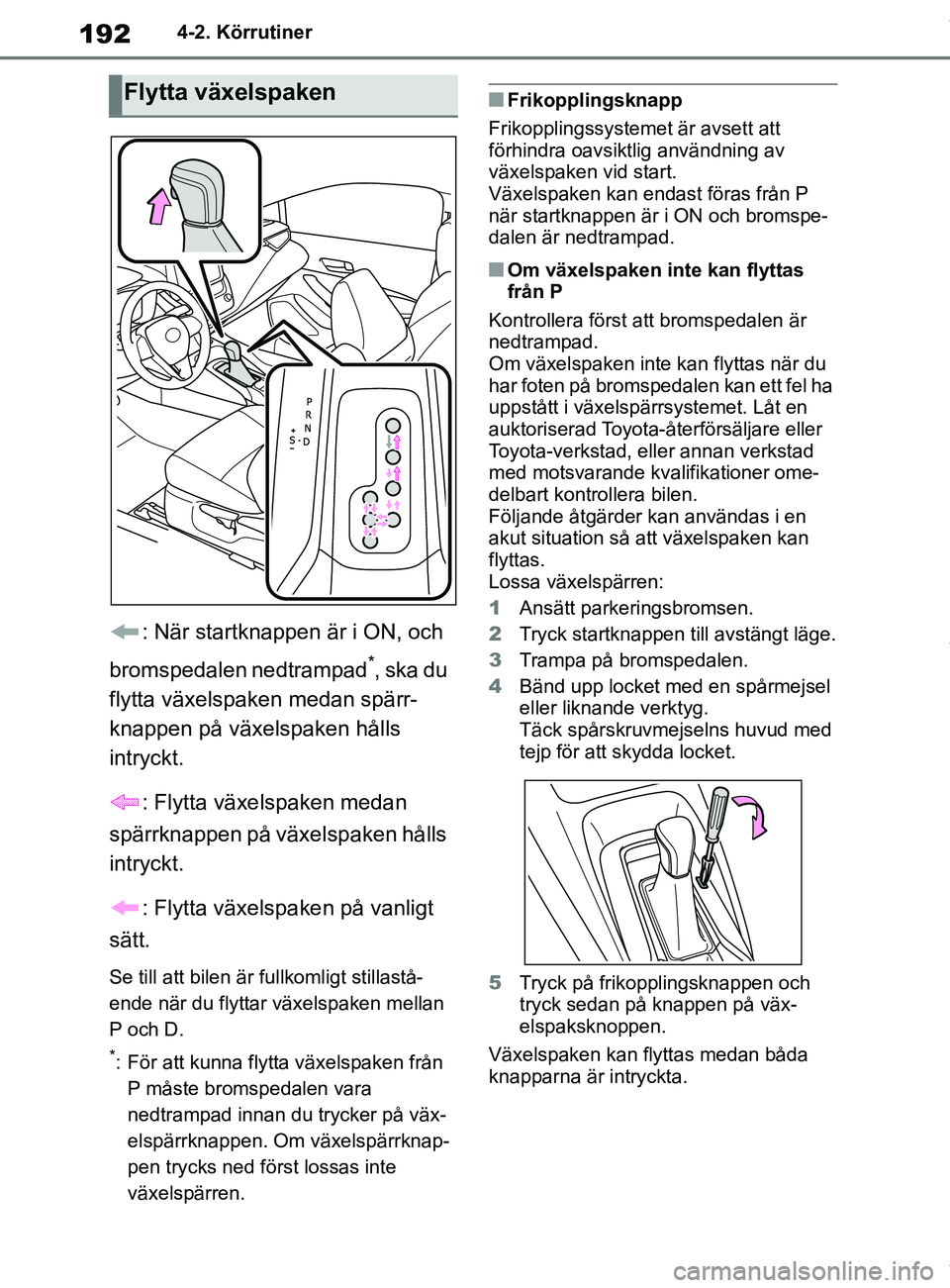 TOYOTA COROLLA HATCHBACK 2021 Bruksanvisningar (in Swedish) 192
OM12L35SE4-2. Körrutiner
: När startknappen är i ON, och
bromspedalen nedtrampad
*, ska du
flytta växelspaken medan spärr-
knappen på växelspaken hålls
intryckt.
: Flytta växelspaken m TOYOTA COROLLA HATCHBACK 2021 Bruksanvisningar (in Swedish) 192
OM12L35SE4-2. Körrutiner
: När startknappen är i ON, och
bromspedalen nedtrampad
*, ska du
flytta växelspaken medan spärr-
knappen på växelspaken hålls
intryckt.
: Flytta växelspaken m