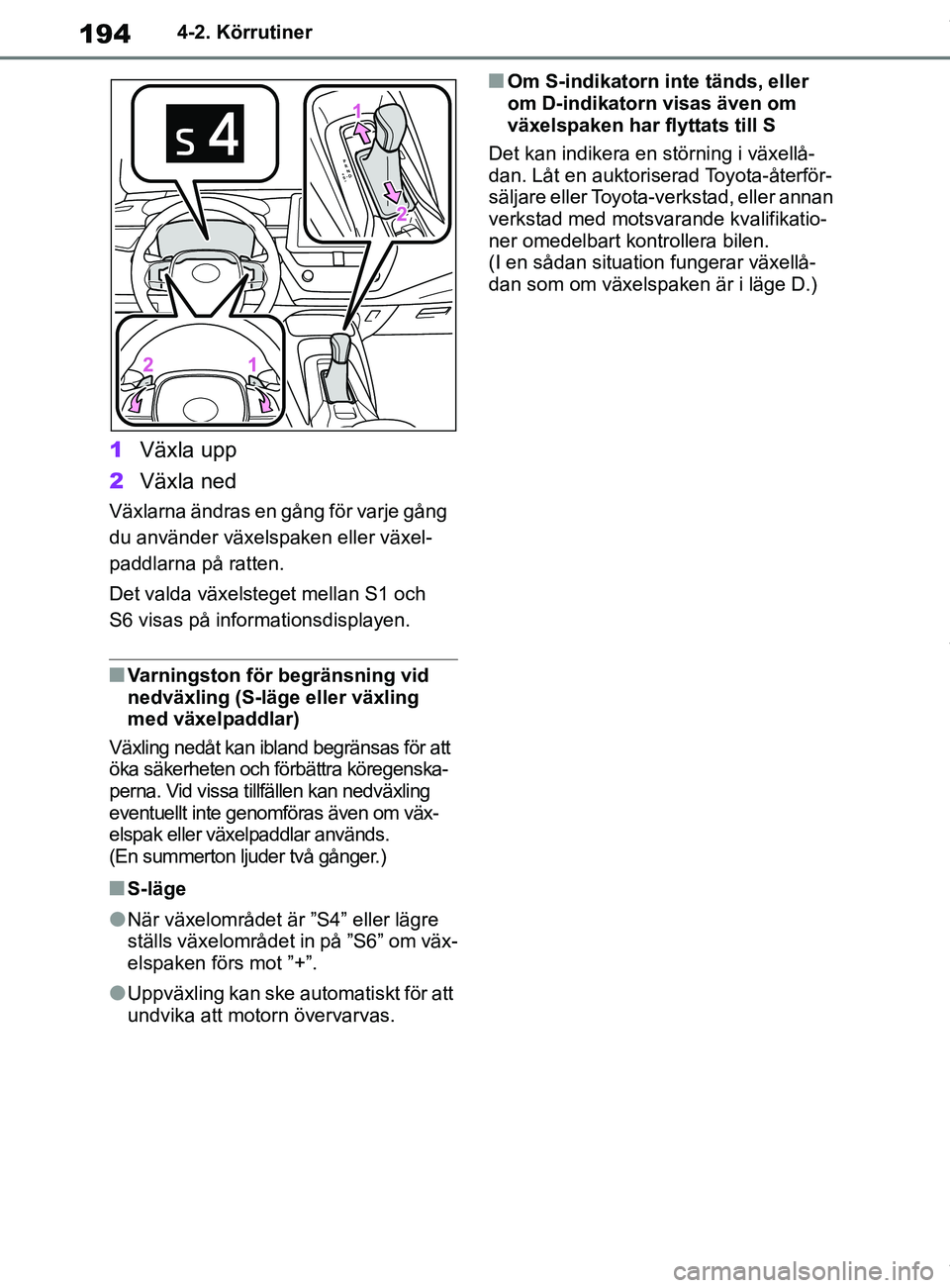 TOYOTA COROLLA HATCHBACK 2020 Bruksanvisningar (in Swedish) 194
OM12L35SE4-2. Körrutiner
1
Växla upp
2 Växla ned
Växlarna ändras en gång för varje gång
du använder växelspaken eller växel-
paddlarna på ratten.
Det valda växelsteget mellan S1 och TOYOTA COROLLA HATCHBACK 2020 Bruksanvisningar (in Swedish) 194
OM12L35SE4-2. Körrutiner
1
Växla upp
2 Växla ned
Växlarna ändras en gång för varje gång
du använder växelspaken eller växel-
paddlarna på ratten.
Det valda växelsteget mellan S1 och