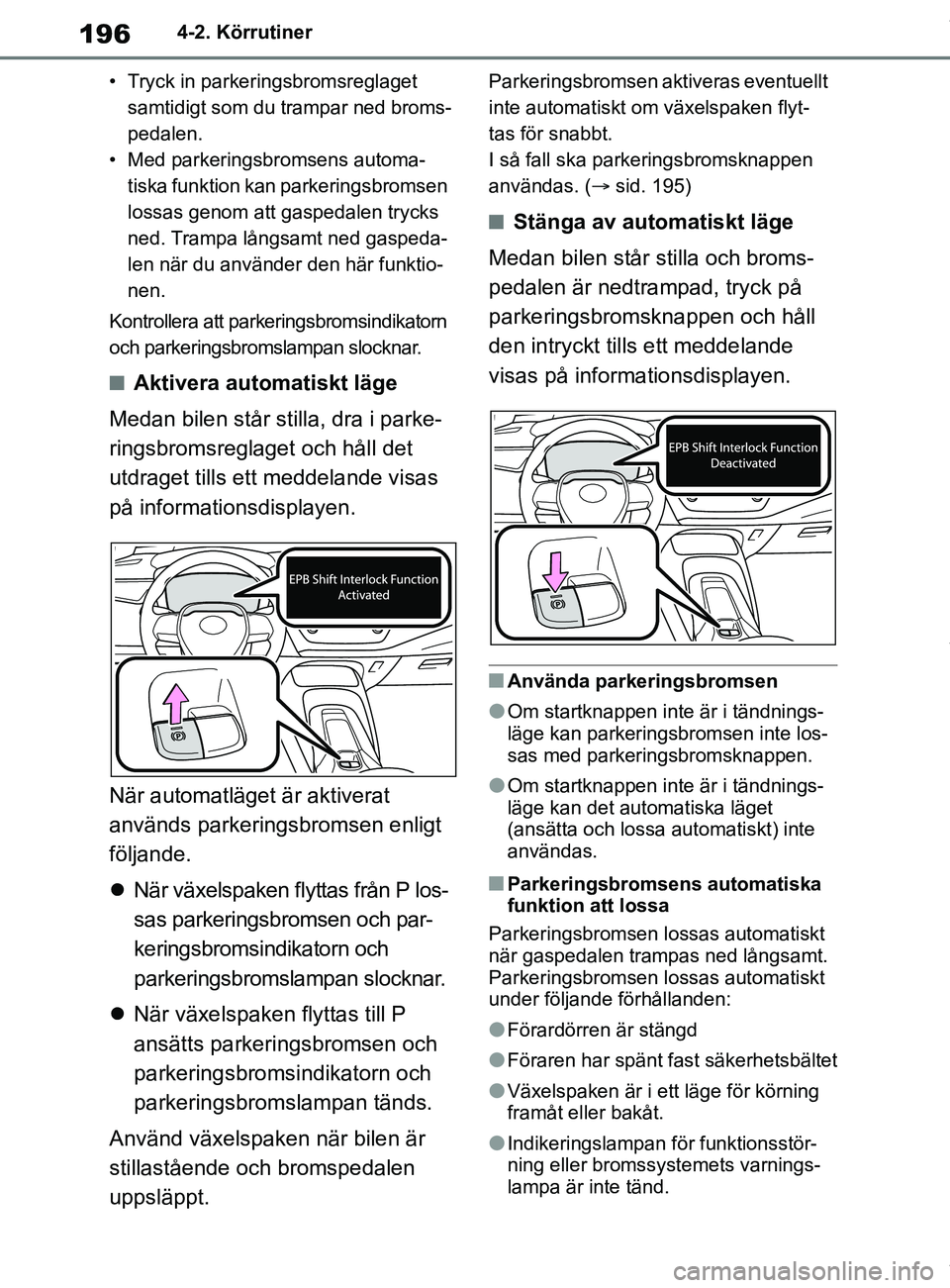 TOYOTA COROLLA HATCHBACK 2021 Bruksanvisningar (in Swedish) 196
OM12L35SE4-2. Körrutiner
• Tryck in parkeringsbromsreglaget samtidigt som du trampar ned broms-
pedalen.
• Med parkeringsbromsens automa- tiska funktion kan parkeringsbromsen
lossas genom a TOYOTA COROLLA HATCHBACK 2021 Bruksanvisningar (in Swedish) 196
OM12L35SE4-2. Körrutiner
• Tryck in parkeringsbromsreglaget samtidigt som du trampar ned broms-
pedalen.
• Med parkeringsbromsens automa- tiska funktion kan parkeringsbromsen
lossas genom a
