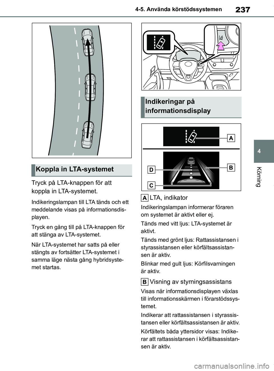 TOYOTA COROLLA HATCHBACK 2021 Bruksanvisningar (in Swedish) 237
4
OM12L35SE 4-5. Använda körstödssystemen
Körning
Tryck på LTA-knappen för att
koppla in LTA-systemet.
Indikeringslampan till LTA tänds och ett
meddelande visas på informationsdis-
playe TOYOTA COROLLA HATCHBACK 2021 Bruksanvisningar (in Swedish) 237
4
OM12L35SE 4-5. Använda körstödssystemen
Körning
Tryck på LTA-knappen för att
koppla in LTA-systemet.
Indikeringslampan till LTA tänds och ett
meddelande visas på informationsdis-
playe