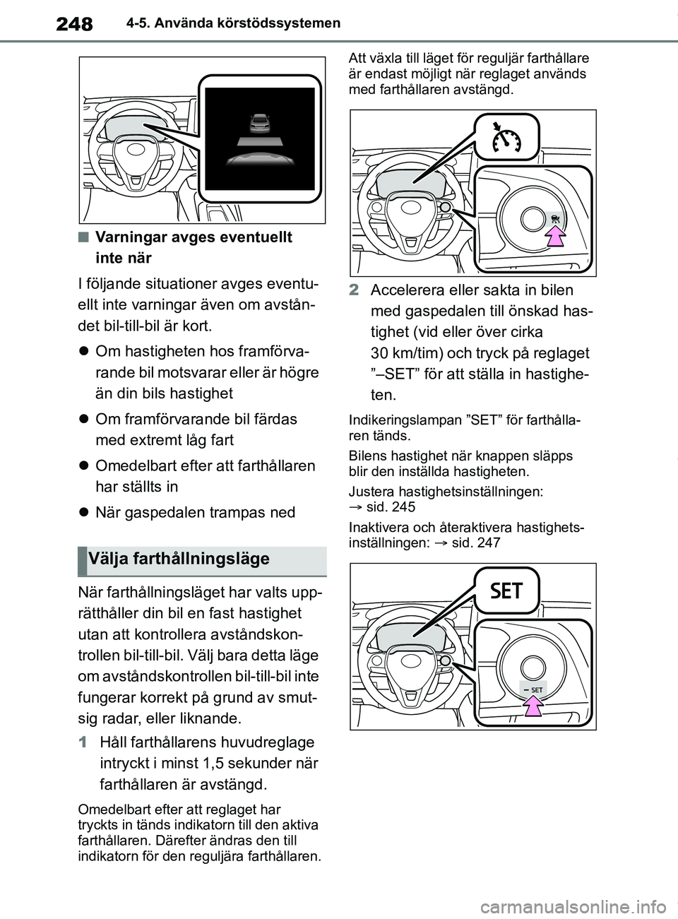 TOYOTA COROLLA HATCHBACK 2021 Bruksanvisningar (in Swedish) 248
OM12L35SE4-5. Använda körstödssystemen
nVarningar avges eventuellt
inte när
I följande situationer avges eventu-
ellt inte varningar även om avstån-
det bil-till-bil är kort.
Om hasti TOYOTA COROLLA HATCHBACK 2021 Bruksanvisningar (in Swedish) 248
OM12L35SE4-5. Använda körstödssystemen
nVarningar avges eventuellt
inte när
I följande situationer avges eventu-
ellt inte varningar även om avstån-
det bil-till-bil är kort.
Om hasti