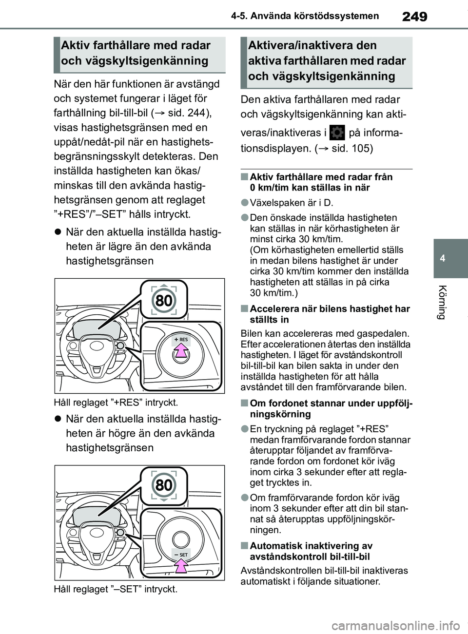 TOYOTA COROLLA HATCHBACK 2021 Bruksanvisningar (in Swedish) 249
4
OM12L35SE 4-5. Använda körstödssystemen
Körning
När den här funktionen är avstängd
och systemet fungerar i läget för
farthållning bil-till-bil (
sid. 244),
visas hastighetsgrän TOYOTA COROLLA HATCHBACK 2021 Bruksanvisningar (in Swedish) 249
4
OM12L35SE 4-5. Använda körstödssystemen
Körning
När den här funktionen är avstängd
och systemet fungerar i läget för
farthållning bil-till-bil (
sid. 244),
visas hastighetsgrän