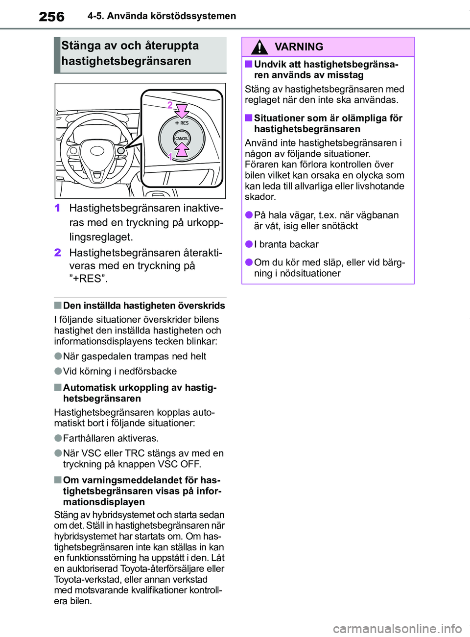 TOYOTA COROLLA HATCHBACK 2021 Bruksanvisningar (in Swedish) 256
OM12L35SE4-5. Använda körstödssystemen
1
Hastighetsbegränsaren inaktive-
ras med en tryckning på urkopp-
lingsreglaget.
2 Hastighetsbegränsaren återakti-
veras med en tryckning på
”+RES TOYOTA COROLLA HATCHBACK 2021 Bruksanvisningar (in Swedish) 256
OM12L35SE4-5. Använda körstödssystemen
1
Hastighetsbegränsaren inaktive-
ras med en tryckning på urkopp-
lingsreglaget.
2 Hastighetsbegränsaren återakti-
veras med en tryckning på
”+RES