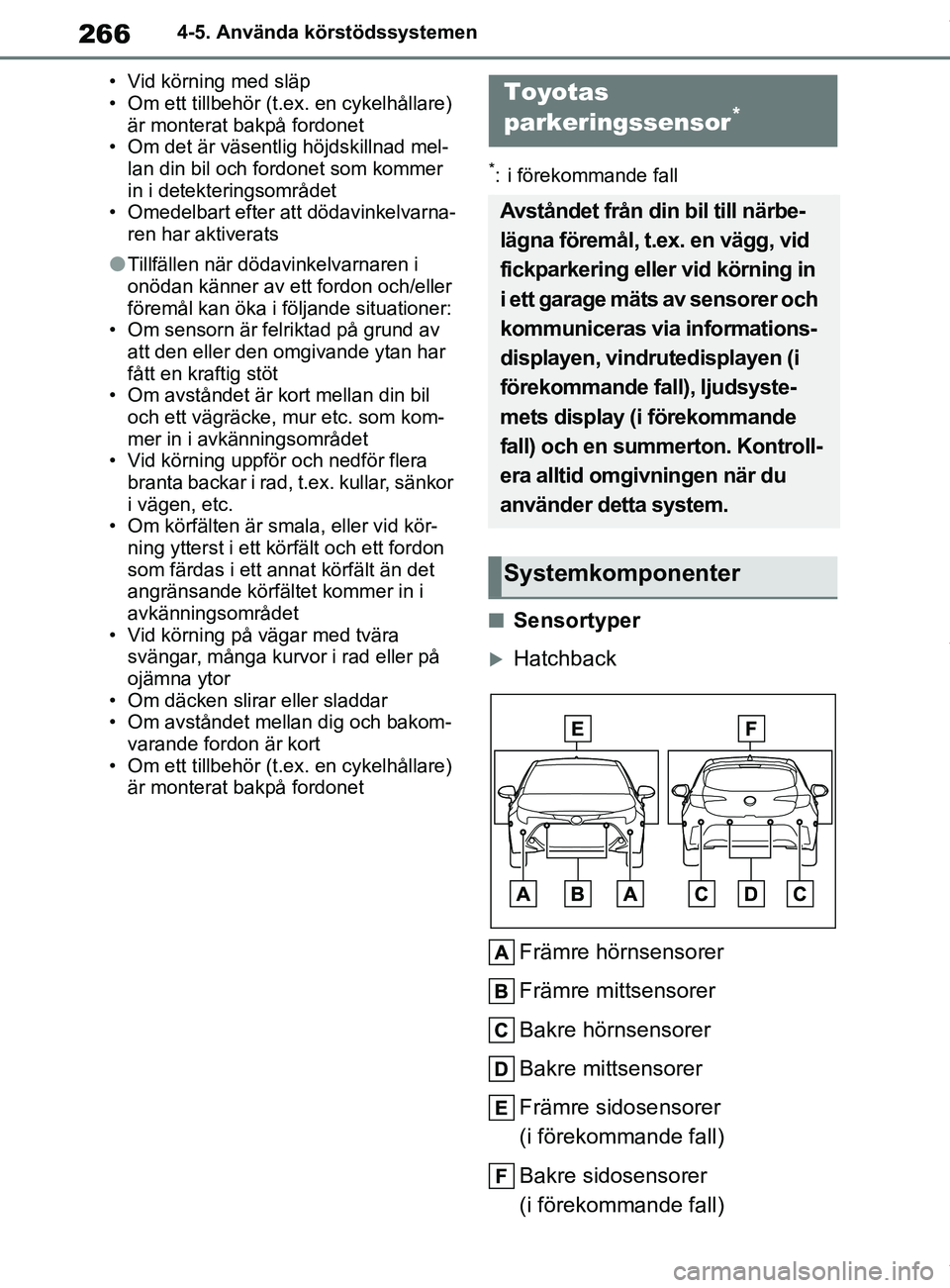 TOYOTA COROLLA HATCHBACK 2020 Bruksanvisningar (in Swedish) 266
OM12L35SE4-5. Använda körstödssystemen
• Vid körning med släp
• Om ett tillbehör (t.e x. en cykelhållare)
är monterat bakpå fordonet
• Om det är väsentlig höjdskillnad mel- lan TOYOTA COROLLA HATCHBACK 2020 Bruksanvisningar (in Swedish) 266
OM12L35SE4-5. Använda körstödssystemen
• Vid körning med släp
• Om ett tillbehör (t.e x. en cykelhållare)
är monterat bakpå fordonet
• Om det är väsentlig höjdskillnad mel- lan