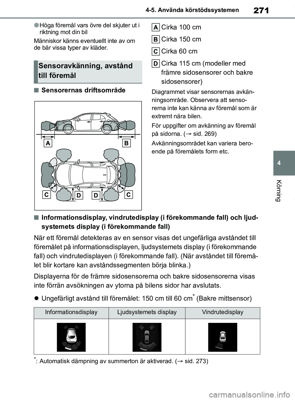 TOYOTA COROLLA HATCHBACK 2020 Bruksanvisningar (in Swedish) 271
4
OM12L35SE 4-5. Använda körstödssystemen
Körning
lHöga föremål vars övre del skjuter ut i
riktning mot din bil
Människor känns eventuellt inte av om
de bär vissa typer av kläder.
nS TOYOTA COROLLA HATCHBACK 2020 Bruksanvisningar (in Swedish) 271
4
OM12L35SE 4-5. Använda körstödssystemen
Körning
lHöga föremål vars övre del skjuter ut i
riktning mot din bil
Människor känns eventuellt inte av om
de bär vissa typer av kläder.
nS
