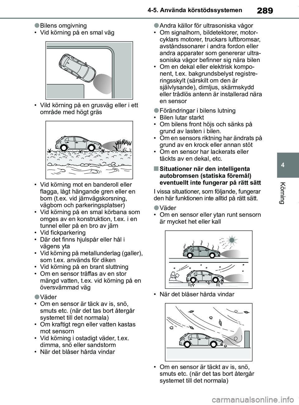 TOYOTA COROLLA HATCHBACK 2021  Bruksanvisningar (in Swedish) 289
4
OM12L35SE 4-5. Använda körstödssystemen
Körning
lBilens omgivning
• Vid körning på en smal väg
• Vild körning på en grusväg eller i ett  område med högt gräs
• Vid körning mo