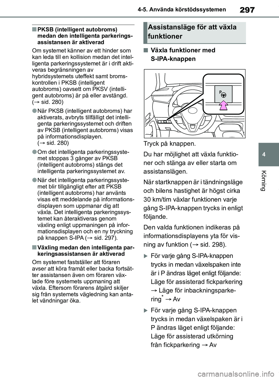 TOYOTA COROLLA HATCHBACK 2021  Bruksanvisningar (in Swedish) 297
4
OM12L35SE 4-5. Använda körstödssystemen
Körning
nPKSB (intelligent autobroms) 
medan den intelligenta parkerings-
assistansen är aktiverad
Om systemet känner av ett hinder som 
kan leda ti