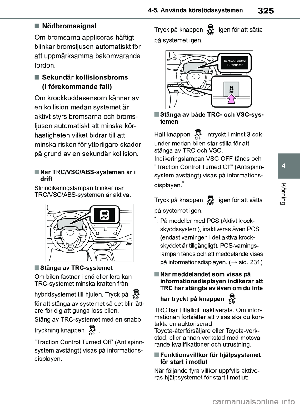TOYOTA COROLLA HATCHBACK 2020 Bruksanvisningar (in Swedish) 325
4
OM12L35SE 4-5. Använda körstödssystemen
Körning
nNödbromssignal
Om bromsarna appliceras häftigt
blinkar bromsljuse n automatiskt för
att uppmärksamma bakomvarande
fordon.
nSekundär k TOYOTA COROLLA HATCHBACK 2020 Bruksanvisningar (in Swedish) 325
4
OM12L35SE 4-5. Använda körstödssystemen
Körning
nNödbromssignal
Om bromsarna appliceras häftigt
blinkar bromsljuse n automatiskt för
att uppmärksamma bakomvarande
fordon.
nSekundär k
