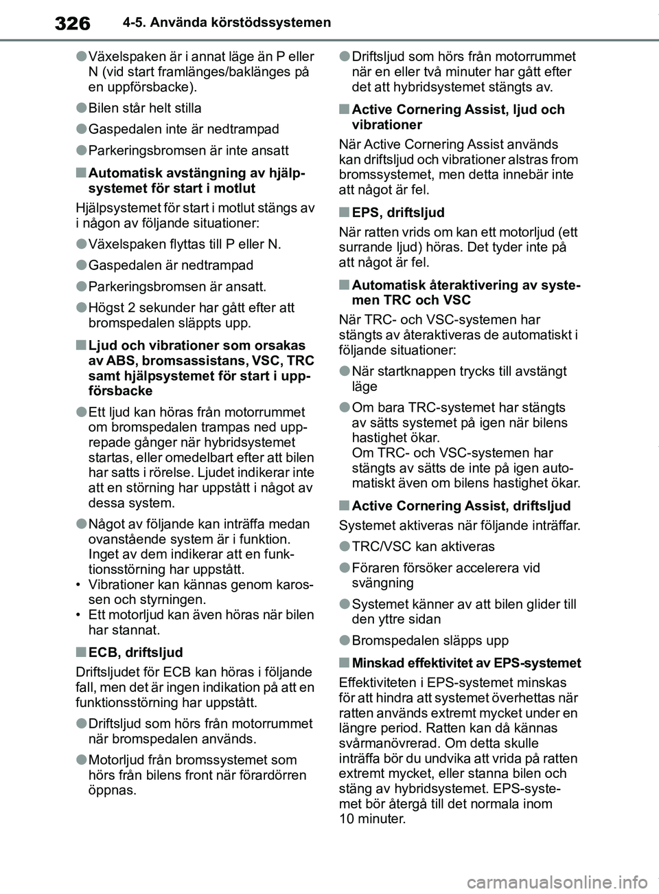 TOYOTA COROLLA HATCHBACK 2021 Bruksanvisningar (in Swedish) 326
OM12L35SE4-5. Använda körstödssystemen
lVäxelspaken är i annat läge än P eller
N (vid start framlänges/baklänges på
en uppförsbacke).
lBilen står helt stilla
lGaspedalen inte är ned TOYOTA COROLLA HATCHBACK 2021 Bruksanvisningar (in Swedish) 326
OM12L35SE4-5. Använda körstödssystemen
lVäxelspaken är i annat läge än P eller
N (vid start framlänges/baklänges på
en uppförsbacke).
lBilen står helt stilla
lGaspedalen inte är ned