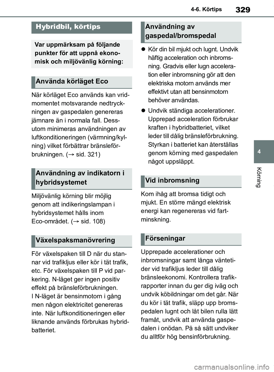 TOYOTA COROLLA HATCHBACK 2021 Bruksanvisningar (in Swedish) 329
4
OM12L35SE 4-6. Körtips
Körning
4-6.Körtips
När körläget Eco används kan vrid-
momentet motsvarande nedtryck-
ningen av gaspedalen genereras
jämnare än i normala fall. Dess-
utom minime TOYOTA COROLLA HATCHBACK 2021 Bruksanvisningar (in Swedish) 329
4
OM12L35SE 4-6. Körtips
Körning
4-6.Körtips
När körläget Eco används kan vrid-
momentet motsvarande nedtryck-
ningen av gaspedalen genereras
jämnare än i normala fall. Dess-
utom minime