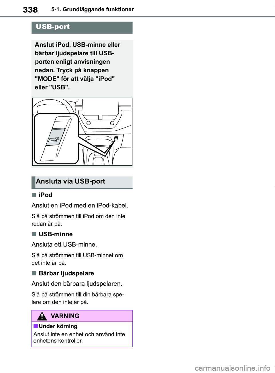 TOYOTA COROLLA HATCHBACK 2020 Bruksanvisningar (in Swedish) 338
OM12L35SE5-1. Grundläggande funktioner
niPod
Anslut en iPod med en iPod-kabel.
Slå på strömmen till iPod om den inte
redan är på.
nUSB-minne
Ansluta ett USB-minne.
Slå på strömmen till U TOYOTA COROLLA HATCHBACK 2020 Bruksanvisningar (in Swedish) 338
OM12L35SE5-1. Grundläggande funktioner
niPod
Anslut en iPod med en iPod-kabel.
Slå på strömmen till iPod om den inte
redan är på.
nUSB-minne
Ansluta ett USB-minne.
Slå på strömmen till U
