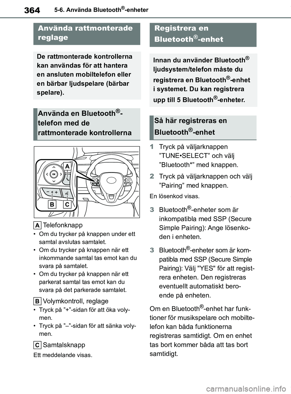 TOYOTA COROLLA HATCHBACK 2020 Bruksanvisningar (in Swedish) 364
OM12L35SE5-6. Använda Bluetooth
®-enheter
Telefonknapp
• Om du trycker på knappen under ett
samtal avslut as samtalet.
• Om du trycker på knappen när ett inkommande samtal tas emot kan TOYOTA COROLLA HATCHBACK 2020 Bruksanvisningar (in Swedish) 364
OM12L35SE5-6. Använda Bluetooth
®-enheter
Telefonknapp
• Om du trycker på knappen under ett
samtal avslut as samtalet.
• Om du trycker på knappen när ett inkommande samtal tas emot kan