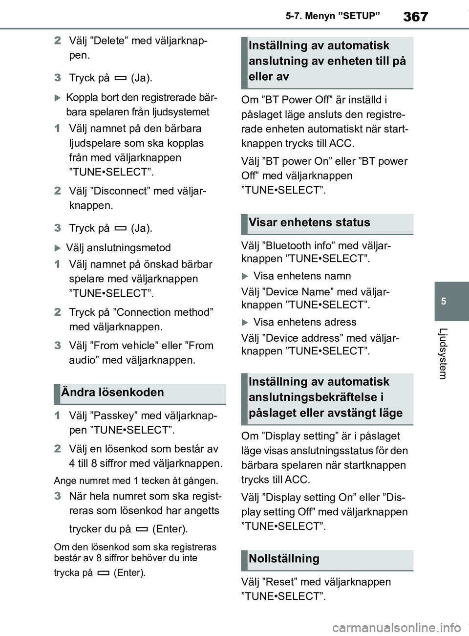 TOYOTA COROLLA HATCHBACK 2021 Bruksanvisningar (in Swedish) 367
5
OM12L35SE 5-7. Menyn ”SETUP”
Ljudsystem
2
Välj ”Delete” med väljarknap-
pen.
3 Tryck på (Ja).
Koppla bort den registrerade bär-
bara spelaren från ljudsystemet
1 Välj namnet p TOYOTA COROLLA HATCHBACK 2021 Bruksanvisningar (in Swedish) 367
5
OM12L35SE 5-7. Menyn ”SETUP”
Ljudsystem
2
Välj ”Delete” med väljarknap-
pen.
3 Tryck på (Ja).
Koppla bort den registrerade bär-
bara spelaren från ljudsystemet
1 Välj namnet p